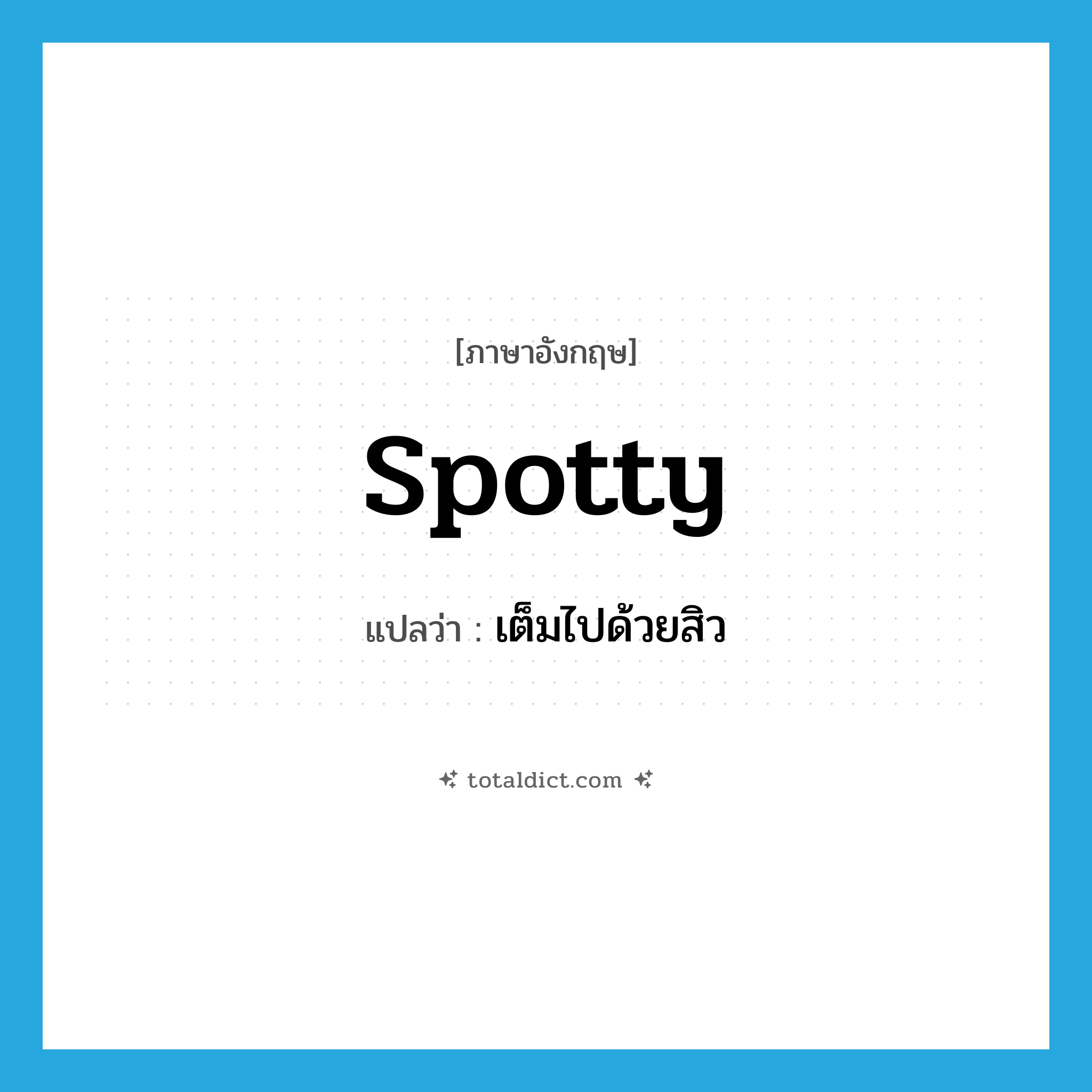 spotty แปลว่า?, คำศัพท์ภาษาอังกฤษ spotty แปลว่า เต็มไปด้วยสิว ประเภท ADJ หมวด ADJ