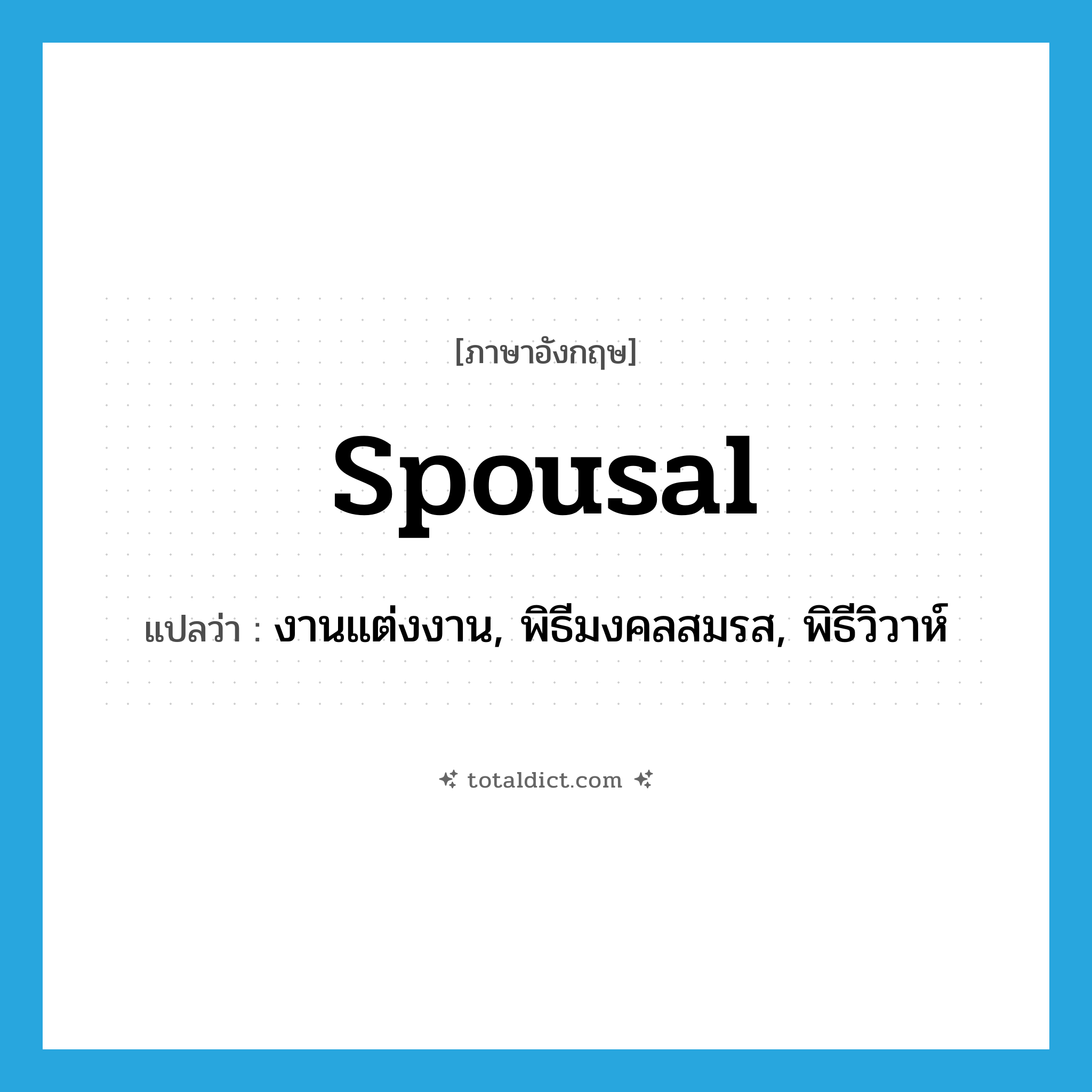 spousal แปลว่า?, คำศัพท์ภาษาอังกฤษ spousal แปลว่า งานแต่งงาน, พิธีมงคลสมรส, พิธีวิวาห์ ประเภท N หมวด N