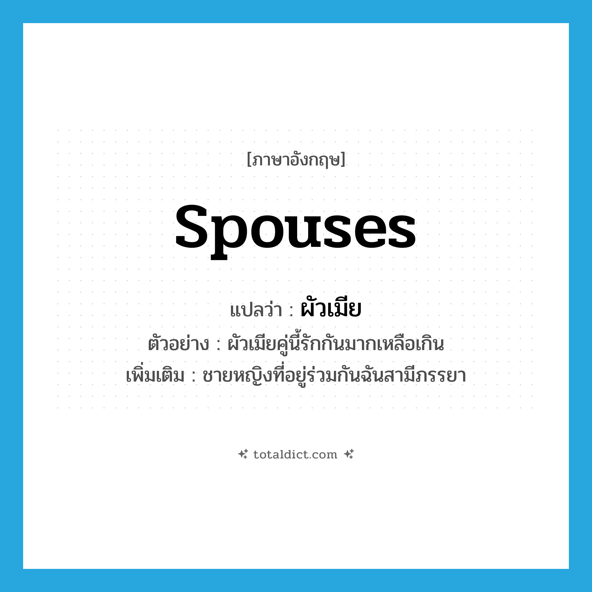 spouses แปลว่า?, คำศัพท์ภาษาอังกฤษ spouses แปลว่า ผัวเมีย ประเภท N ตัวอย่าง ผัวเมียคู่นี้รักกันมากเหลือเกิน เพิ่มเติม ชายหญิงที่อยู่ร่วมกันฉันสามีภรรยา หมวด N