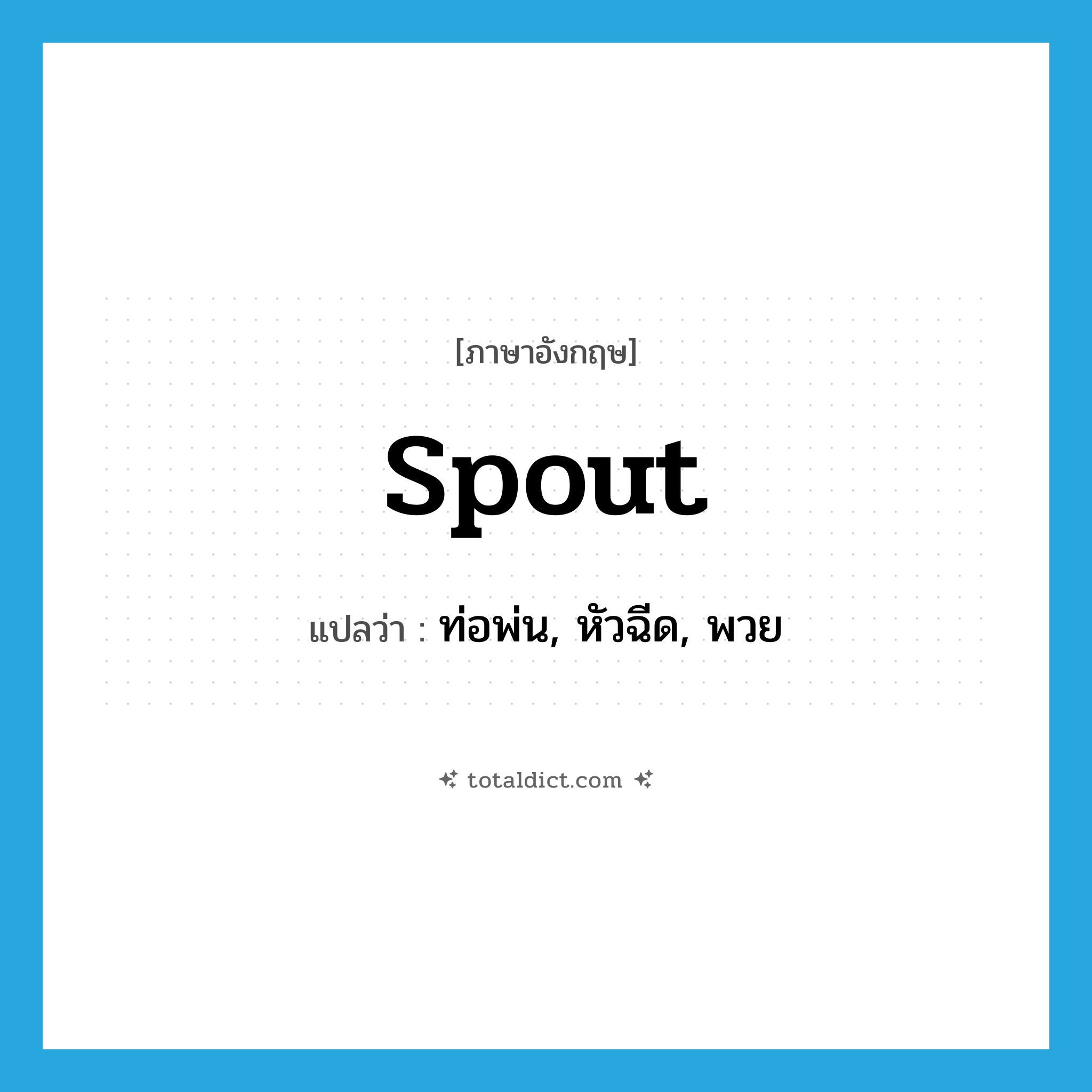 spout แปลว่า?, คำศัพท์ภาษาอังกฤษ spout แปลว่า ท่อพ่น, หัวฉีด, พวย ประเภท N หมวด N