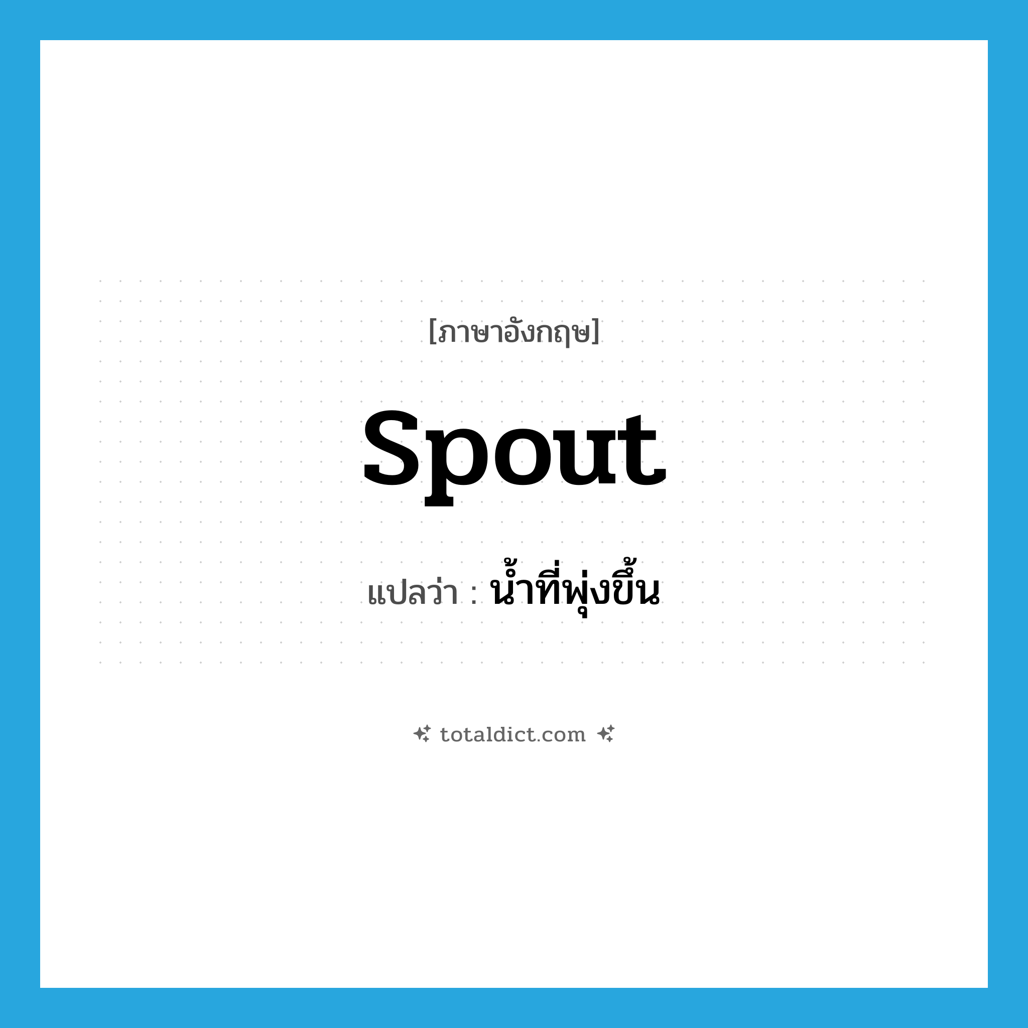 spout แปลว่า?, คำศัพท์ภาษาอังกฤษ spout แปลว่า น้ำที่พุ่งขึ้น ประเภท N หมวด N