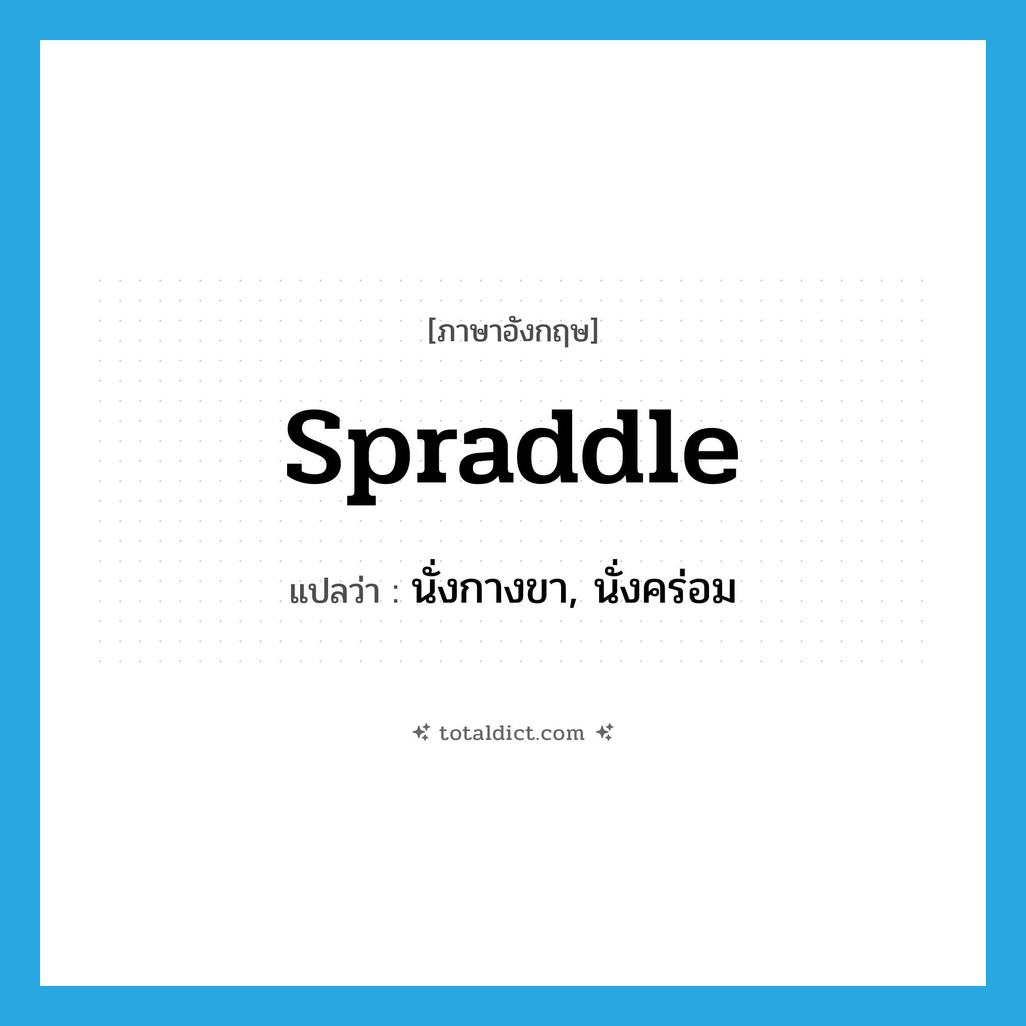 spraddle แปลว่า?, คำศัพท์ภาษาอังกฤษ spraddle แปลว่า นั่งกางขา, นั่งคร่อม ประเภท VT หมวด VT