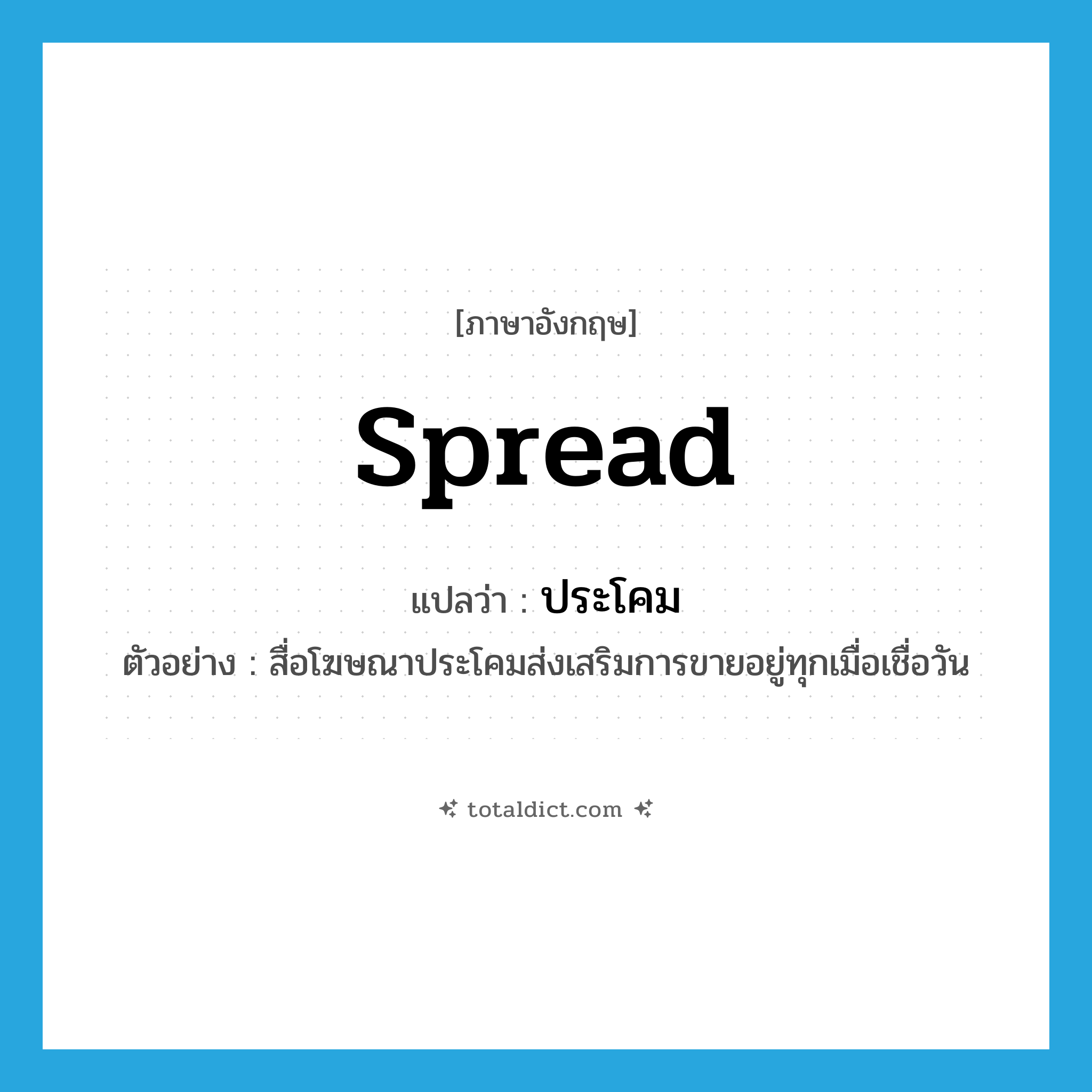 spread แปลว่า?, คำศัพท์ภาษาอังกฤษ spread แปลว่า ประโคม ประเภท V ตัวอย่าง สื่อโฆษณาประโคมส่งเสริมการขายอยู่ทุกเมื่อเชื่อวัน หมวด V