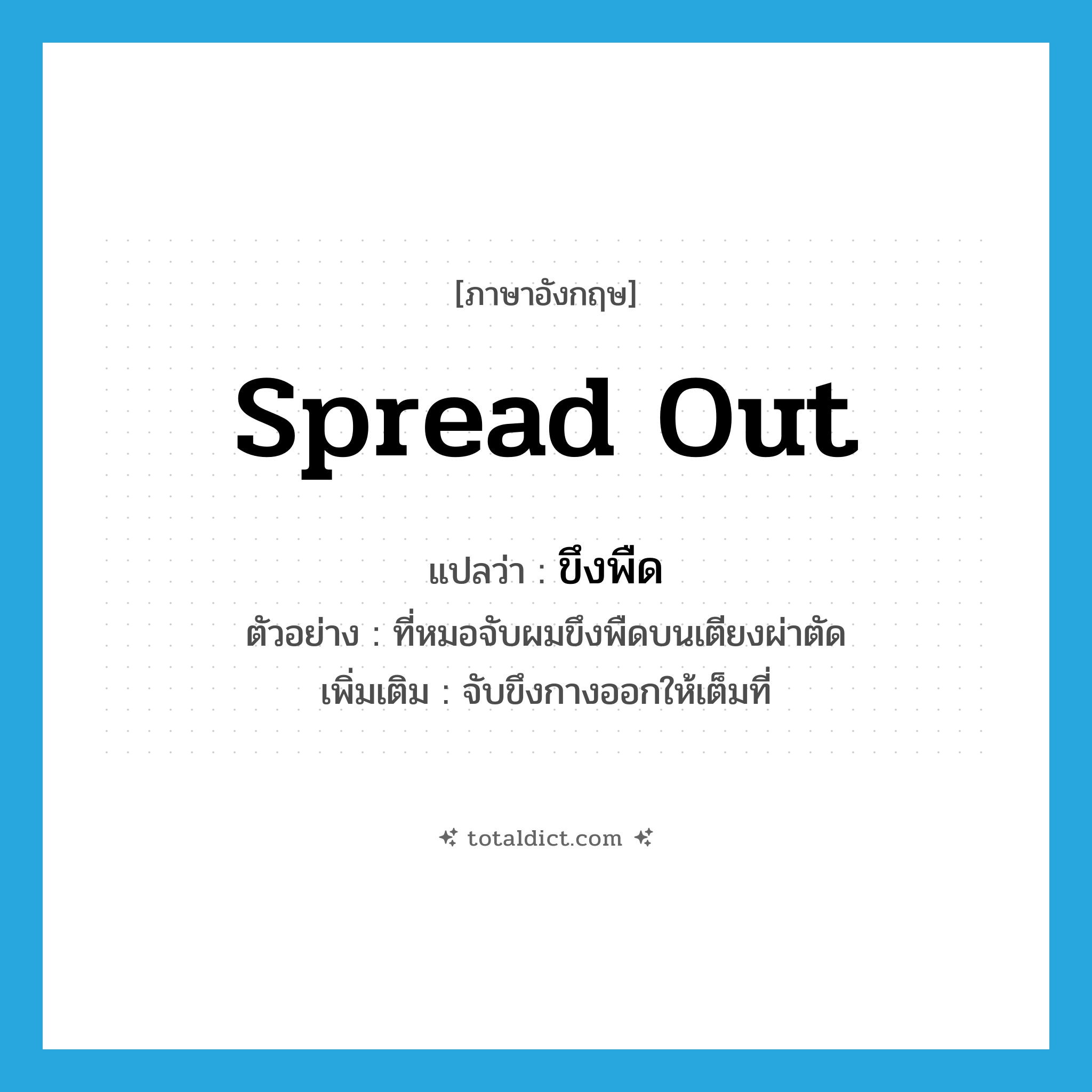 spread out แปลว่า?, คำศัพท์ภาษาอังกฤษ spread out แปลว่า ขึงพืด ประเภท V ตัวอย่าง ที่หมอจับผมขึงพืดบนเตียงผ่าตัด เพิ่มเติม จับขึงกางออกให้เต็มที่ หมวด V