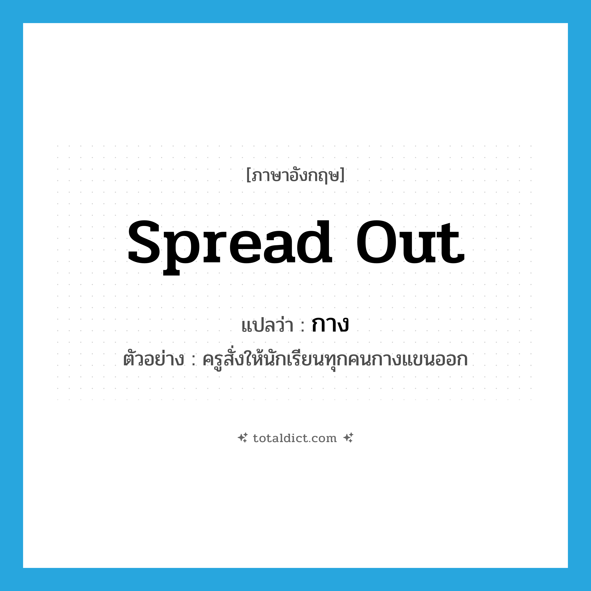 spread out แปลว่า?, คำศัพท์ภาษาอังกฤษ spread out แปลว่า กาง ประเภท V ตัวอย่าง ครูสั่งให้นักเรียนทุกคนกางแขนออก หมวด V