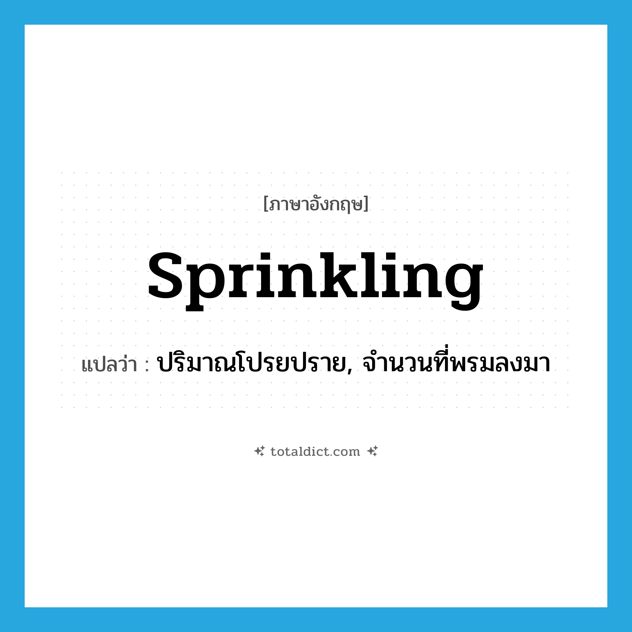 sprinkling แปลว่า?, คำศัพท์ภาษาอังกฤษ sprinkling แปลว่า ปริมาณโปรยปราย, จำนวนที่พรมลงมา ประเภท N หมวด N