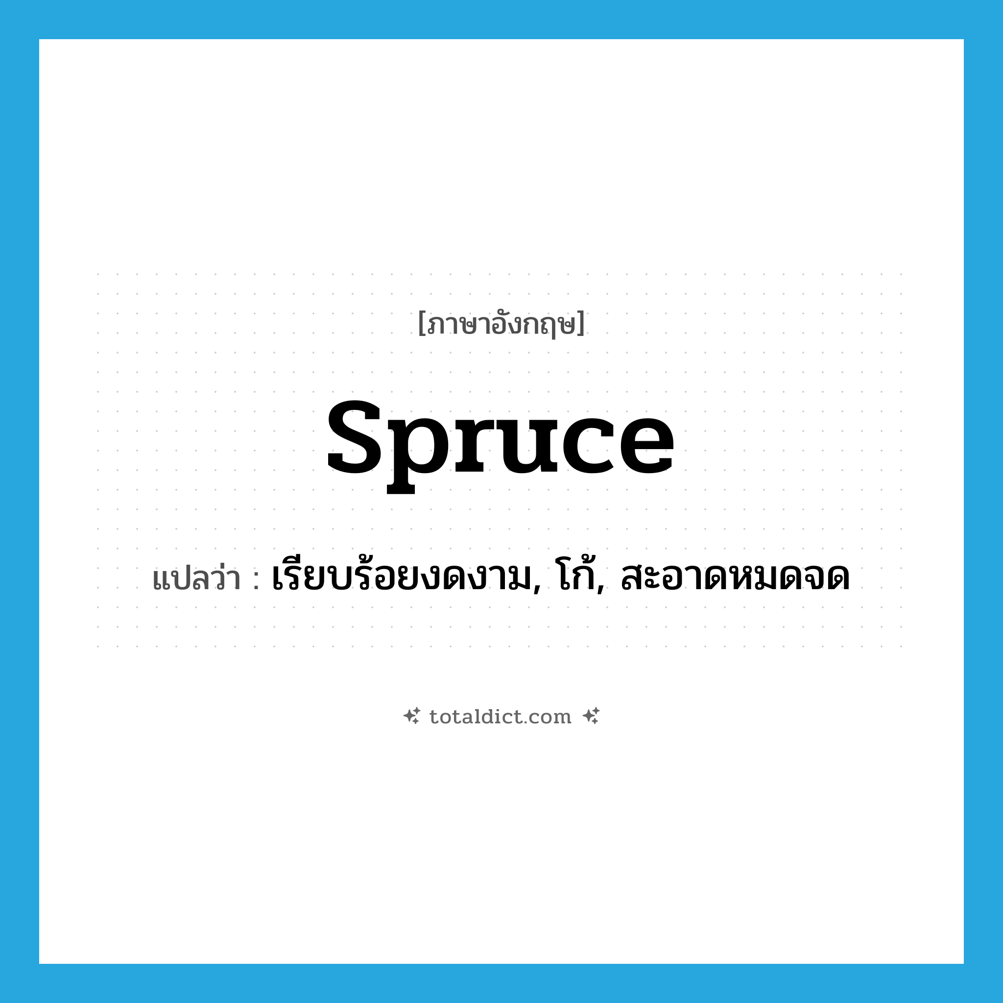 spruce แปลว่า?, คำศัพท์ภาษาอังกฤษ spruce แปลว่า เรียบร้อยงดงาม, โก้, สะอาดหมดจด ประเภท ADJ หมวด ADJ