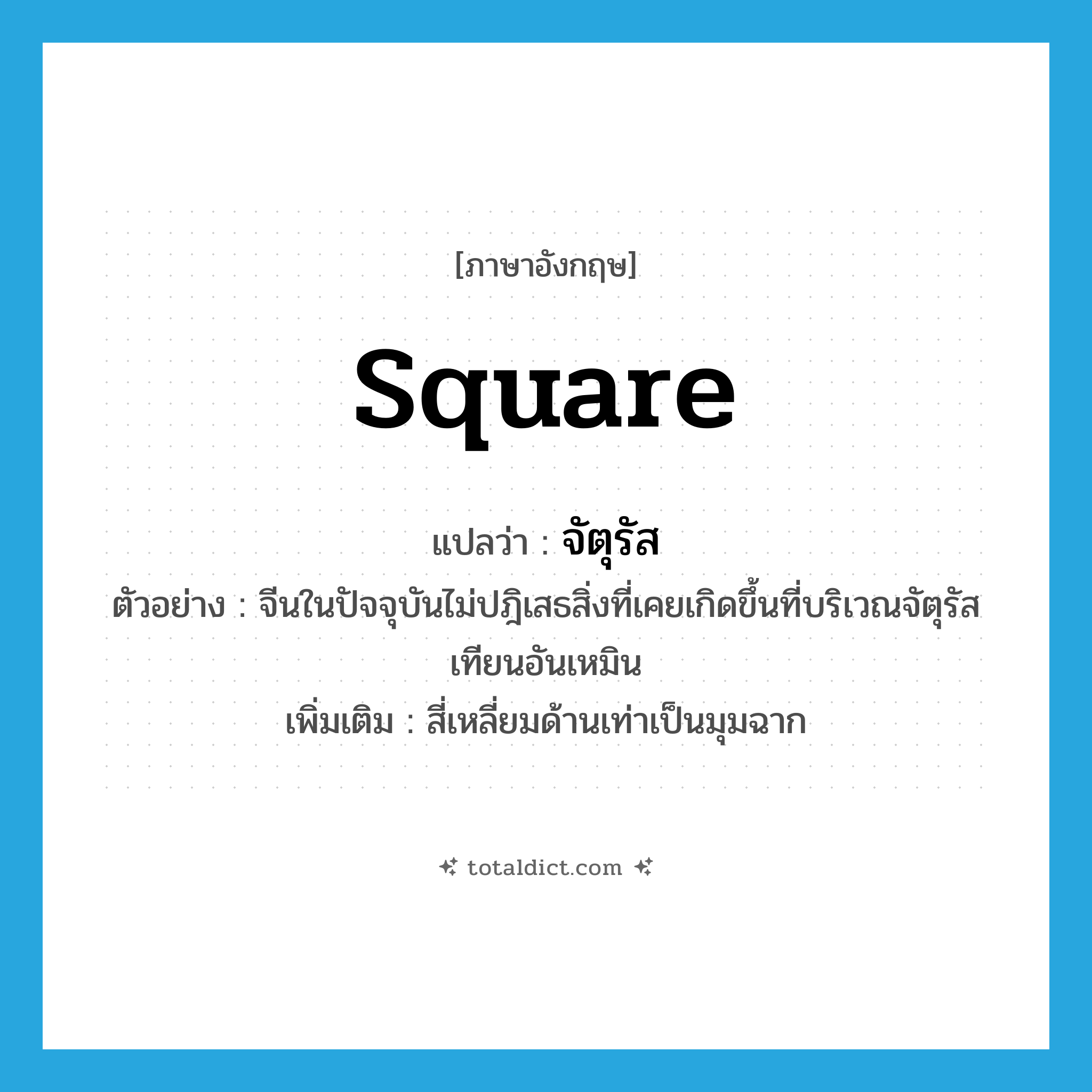 square แปลว่า?, คำศัพท์ภาษาอังกฤษ square แปลว่า จัตุรัส ประเภท N ตัวอย่าง จีนในปัจจุบันไม่ปฎิเสธสิ่งที่เคยเกิดขึ้นที่บริเวณจัตุรัสเทียนอันเหมิน เพิ่มเติม สี่เหลี่ยมด้านเท่าเป็นมุมฉาก หมวด N