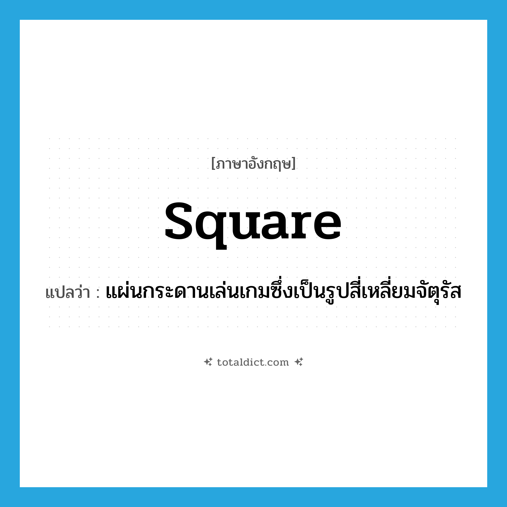 square แปลว่า?, คำศัพท์ภาษาอังกฤษ square แปลว่า แผ่นกระดานเล่นเกมซึ่งเป็นรูปสี่เหลี่ยมจัตุรัส ประเภท N หมวด N