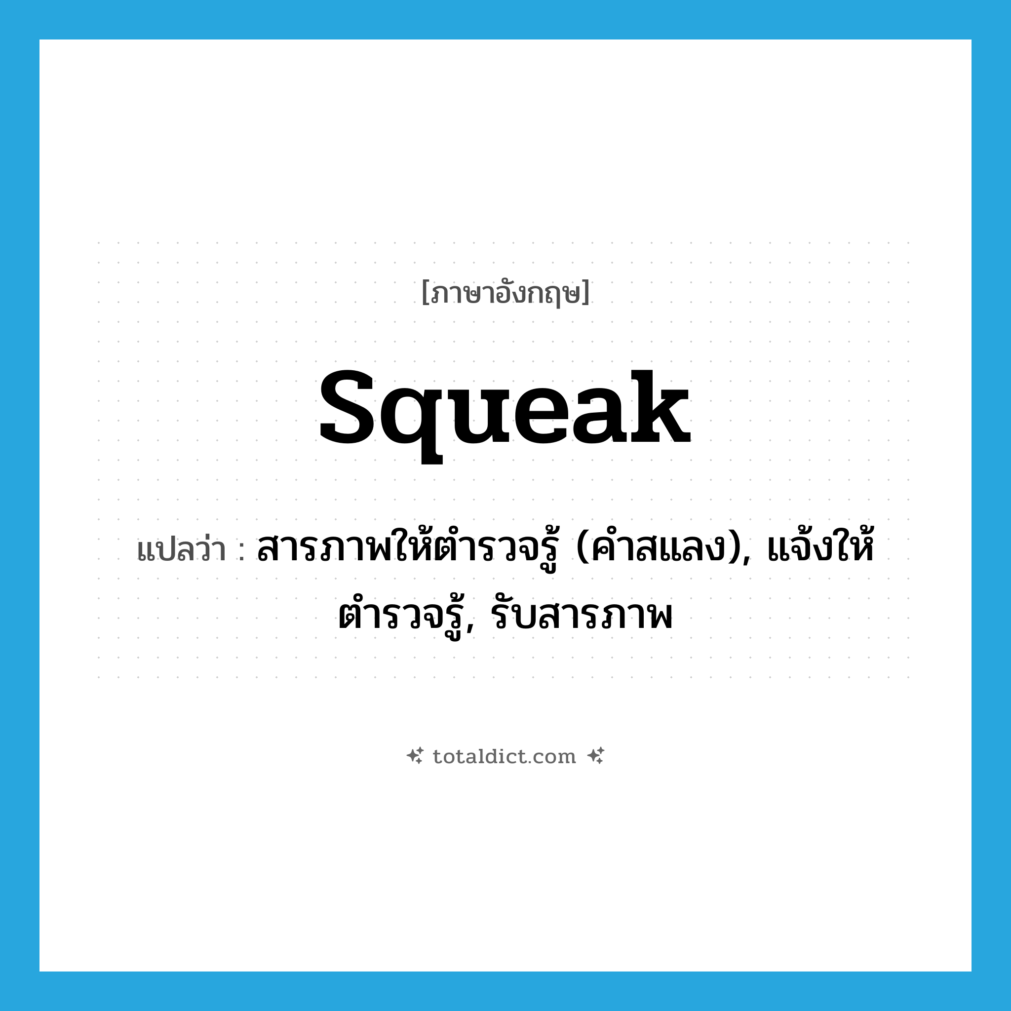 squeak แปลว่า?, คำศัพท์ภาษาอังกฤษ squeak แปลว่า สารภาพให้ตำรวจรู้ (คำสแลง), แจ้งให้ตำรวจรู้, รับสารภาพ ประเภท VI หมวด VI