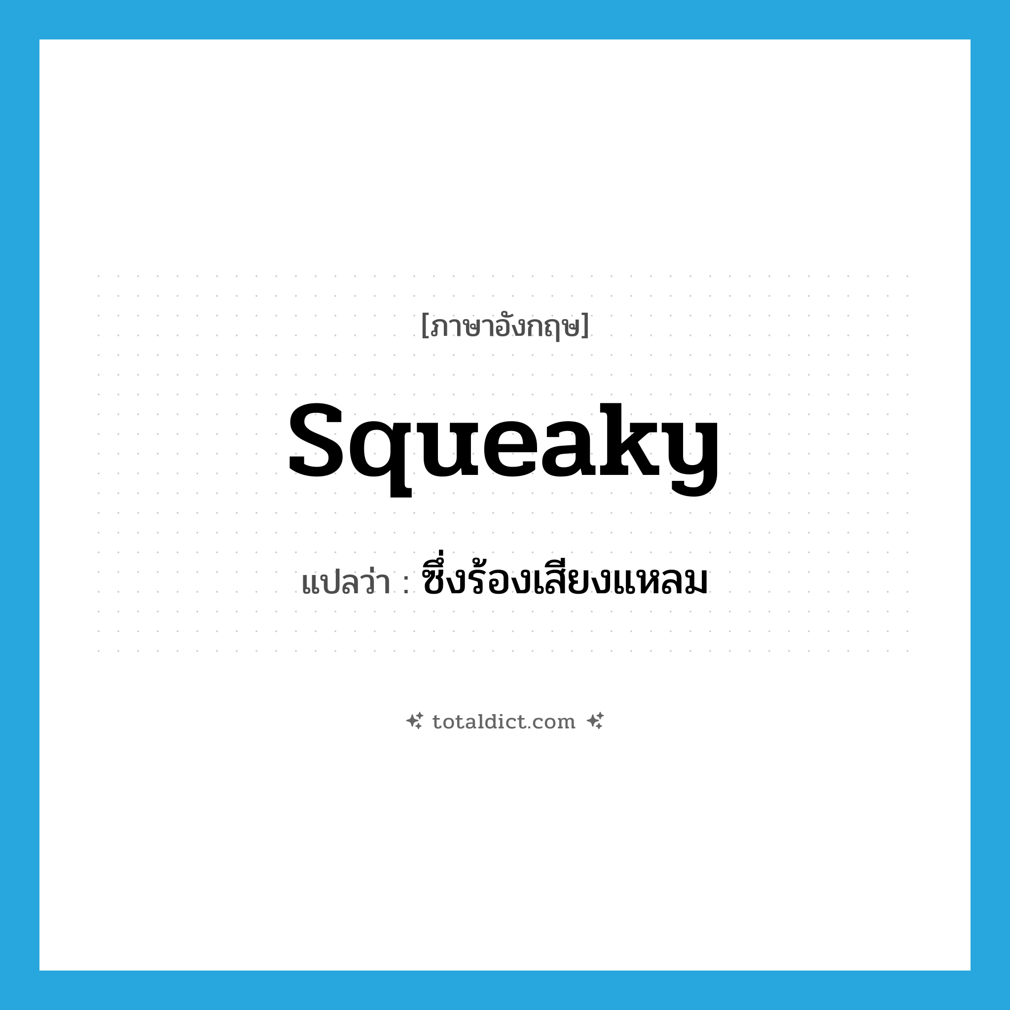 squeaky แปลว่า?, คำศัพท์ภาษาอังกฤษ squeaky แปลว่า ซึ่งร้องเสียงแหลม ประเภท ADJ หมวด ADJ