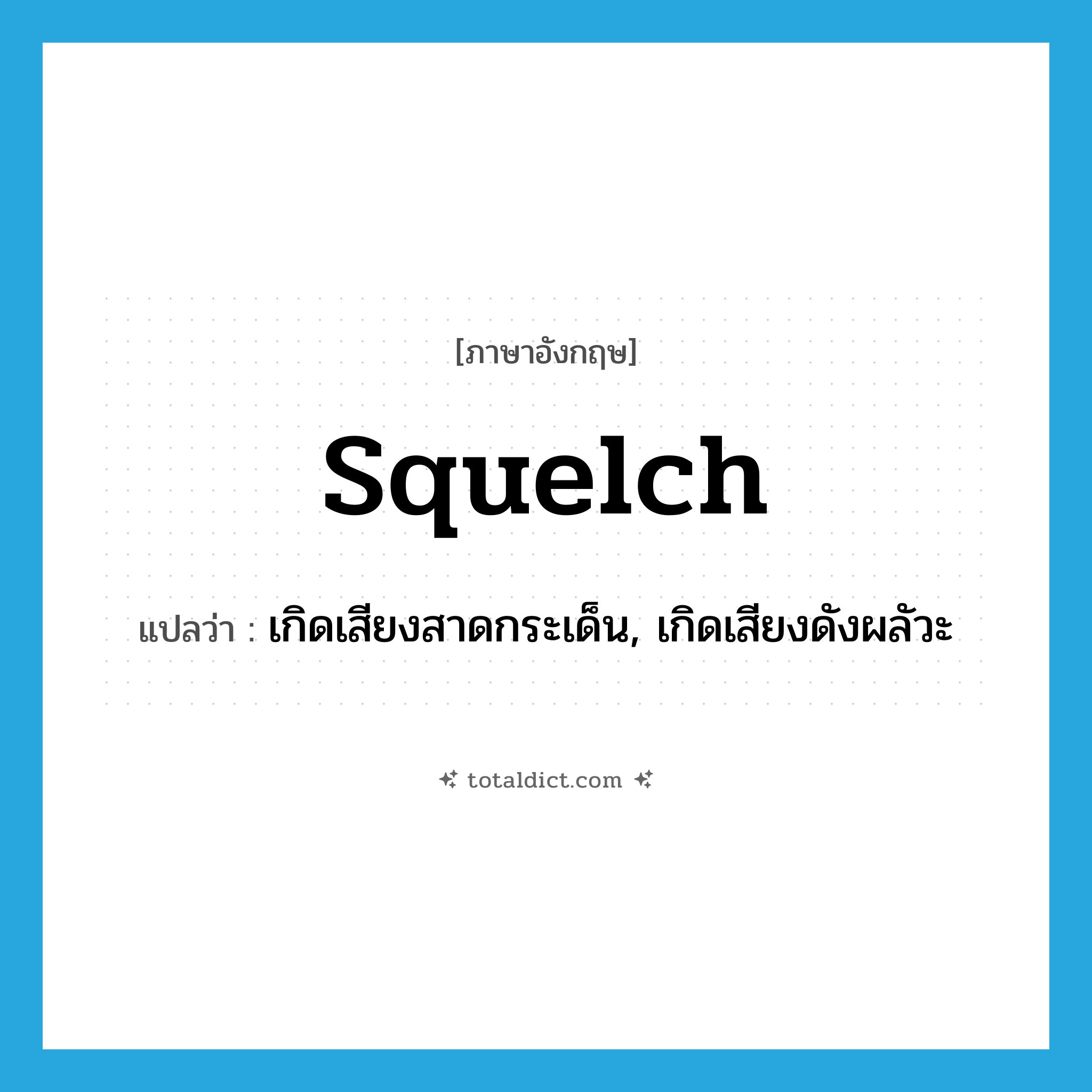 squelch แปลว่า?, คำศัพท์ภาษาอังกฤษ squelch แปลว่า เกิดเสียงสาดกระเด็น, เกิดเสียงดังผลัวะ ประเภท VI หมวด VI