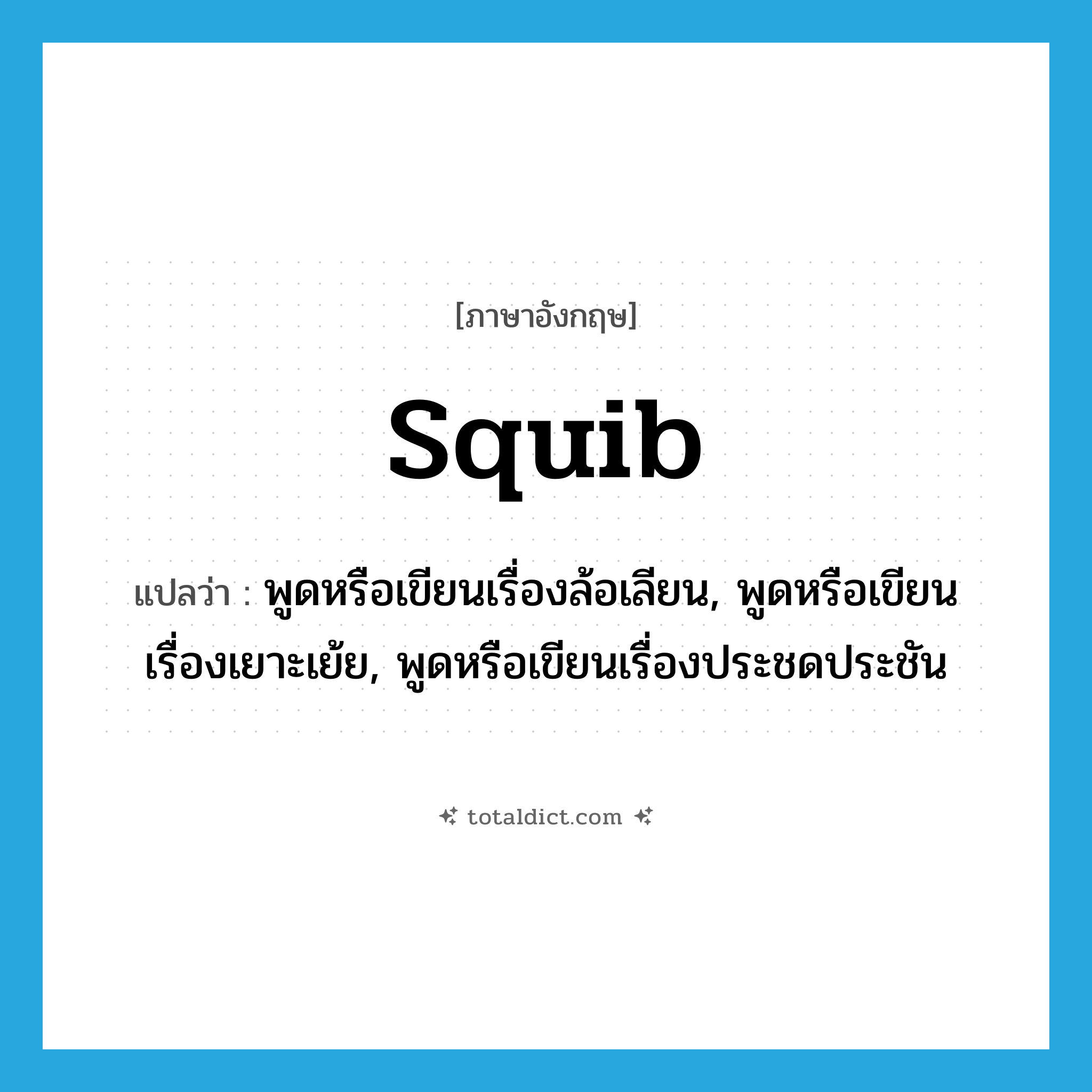 squib แปลว่า?, คำศัพท์ภาษาอังกฤษ squib แปลว่า พูดหรือเขียนเรื่องล้อเลียน, พูดหรือเขียนเรื่องเยาะเย้ย, พูดหรือเขียนเรื่องประชดประชัน ประเภท VT หมวด VT