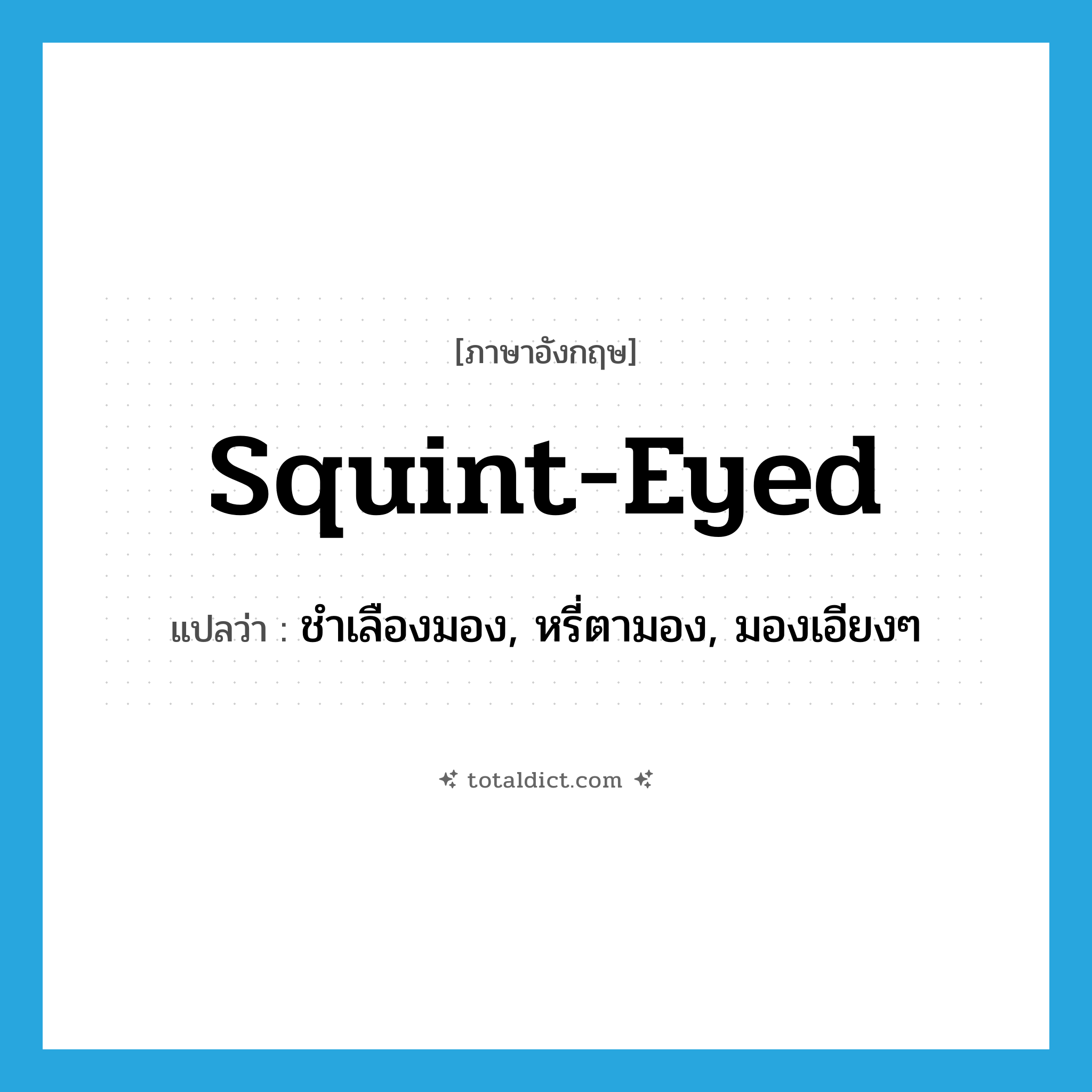 squint-eyed แปลว่า?, คำศัพท์ภาษาอังกฤษ squint-eyed แปลว่า ชำเลืองมอง, หรี่ตามอง, มองเอียงๆ ประเภท ADJ หมวด ADJ