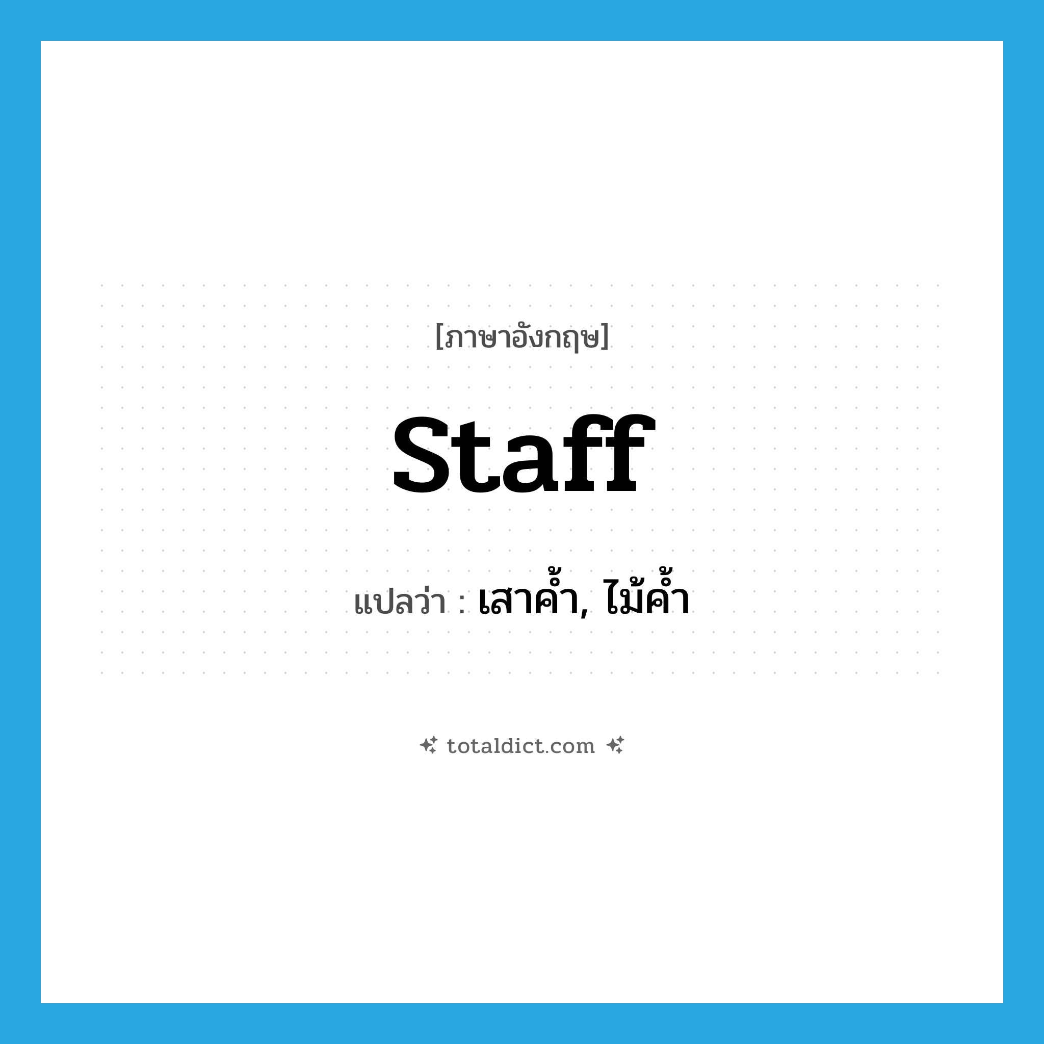 staff แปลว่า?, คำศัพท์ภาษาอังกฤษ staff แปลว่า เสาค้ำ, ไม้ค้ำ ประเภท N หมวด N