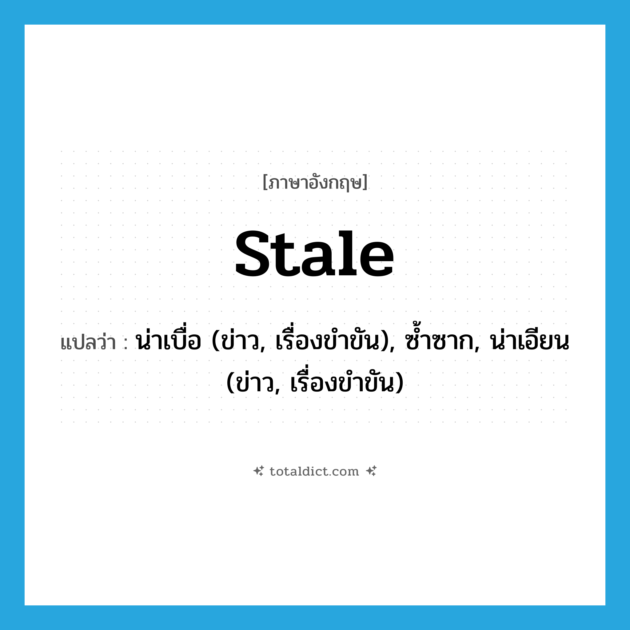 stale แปลว่า?, คำศัพท์ภาษาอังกฤษ stale แปลว่า น่าเบื่อ (ข่าว, เรื่องขำขัน), ซ้ำซาก, น่าเอียน (ข่าว, เรื่องขำขัน) ประเภท ADJ หมวด ADJ