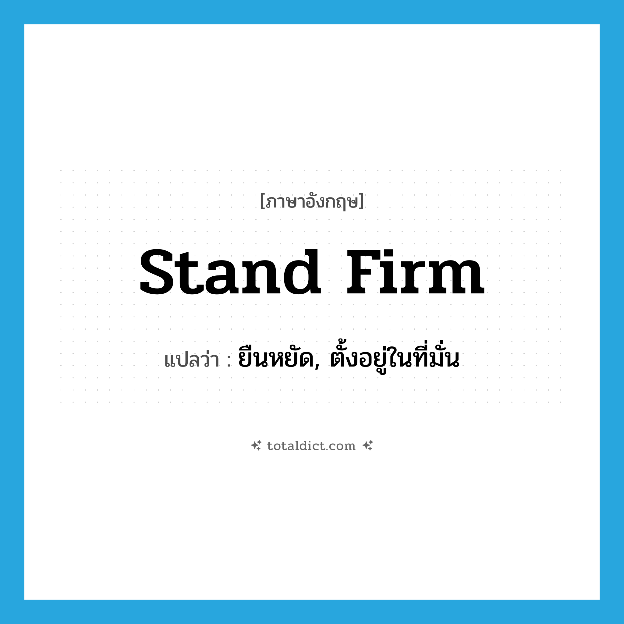 stand firm แปลว่า?, คำศัพท์ภาษาอังกฤษ stand firm แปลว่า ยืนหยัด, ตั้งอยู่ในที่มั่น ประเภท PHRV หมวด PHRV