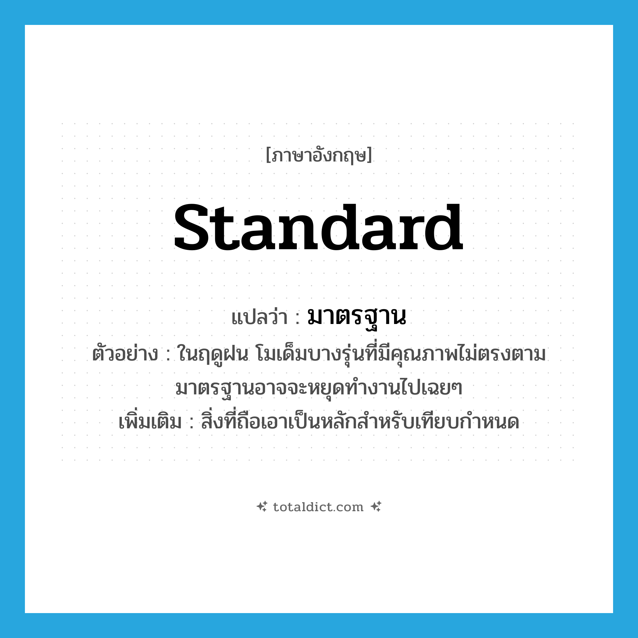 standard แปลว่า?, คำศัพท์ภาษาอังกฤษ standard แปลว่า มาตรฐาน ประเภท N ตัวอย่าง ในฤดูฝน โมเด็มบางรุ่นที่มีคุณภาพไม่ตรงตามมาตรฐานอาจจะหยุดทำงานไปเฉยๆ เพิ่มเติม สิ่งที่ถือเอาเป็นหลักสำหรับเทียบกำหนด หมวด N