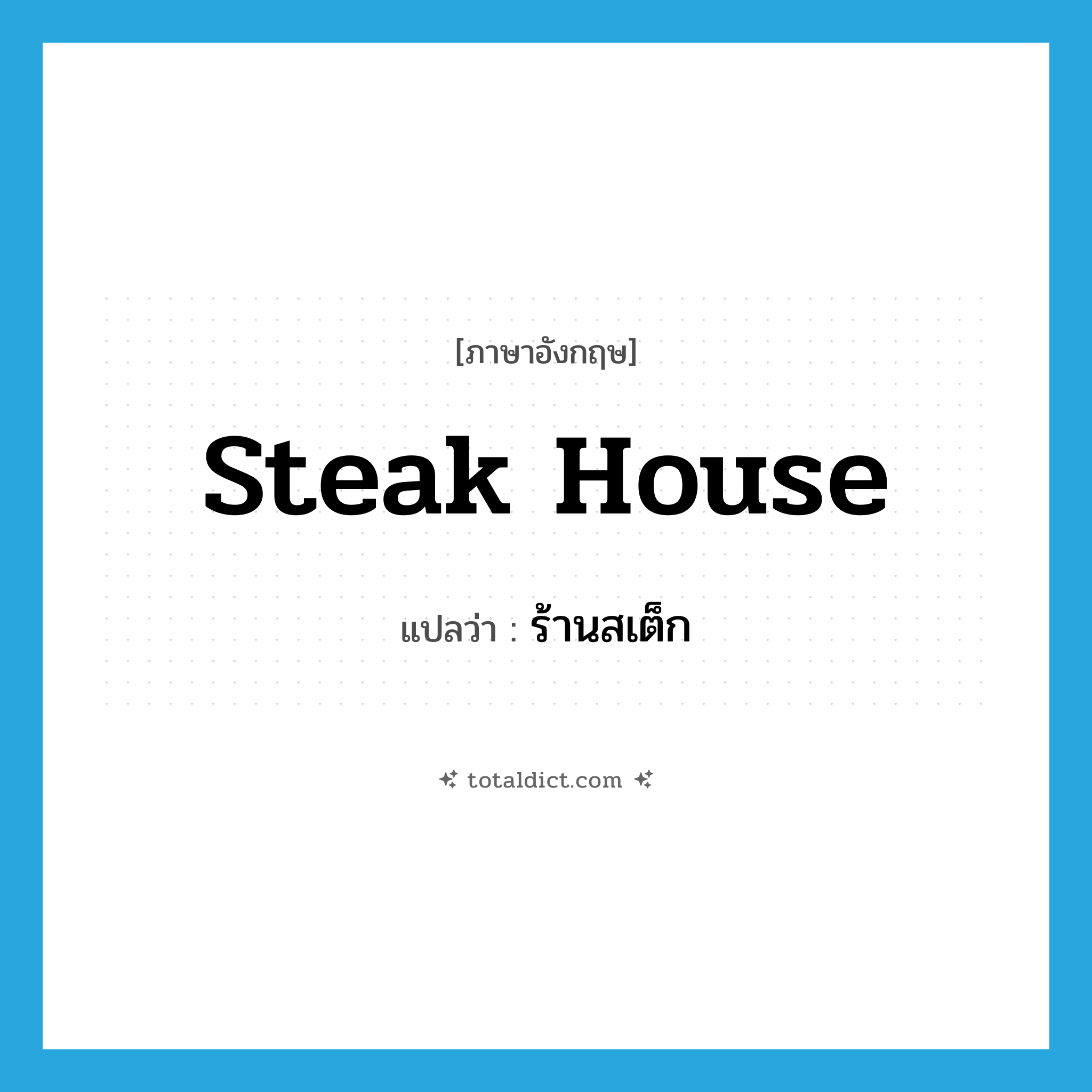 steak house แปลว่า?, คำศัพท์ภาษาอังกฤษ steak house แปลว่า ร้านสเต็ก ประเภท N หมวด N