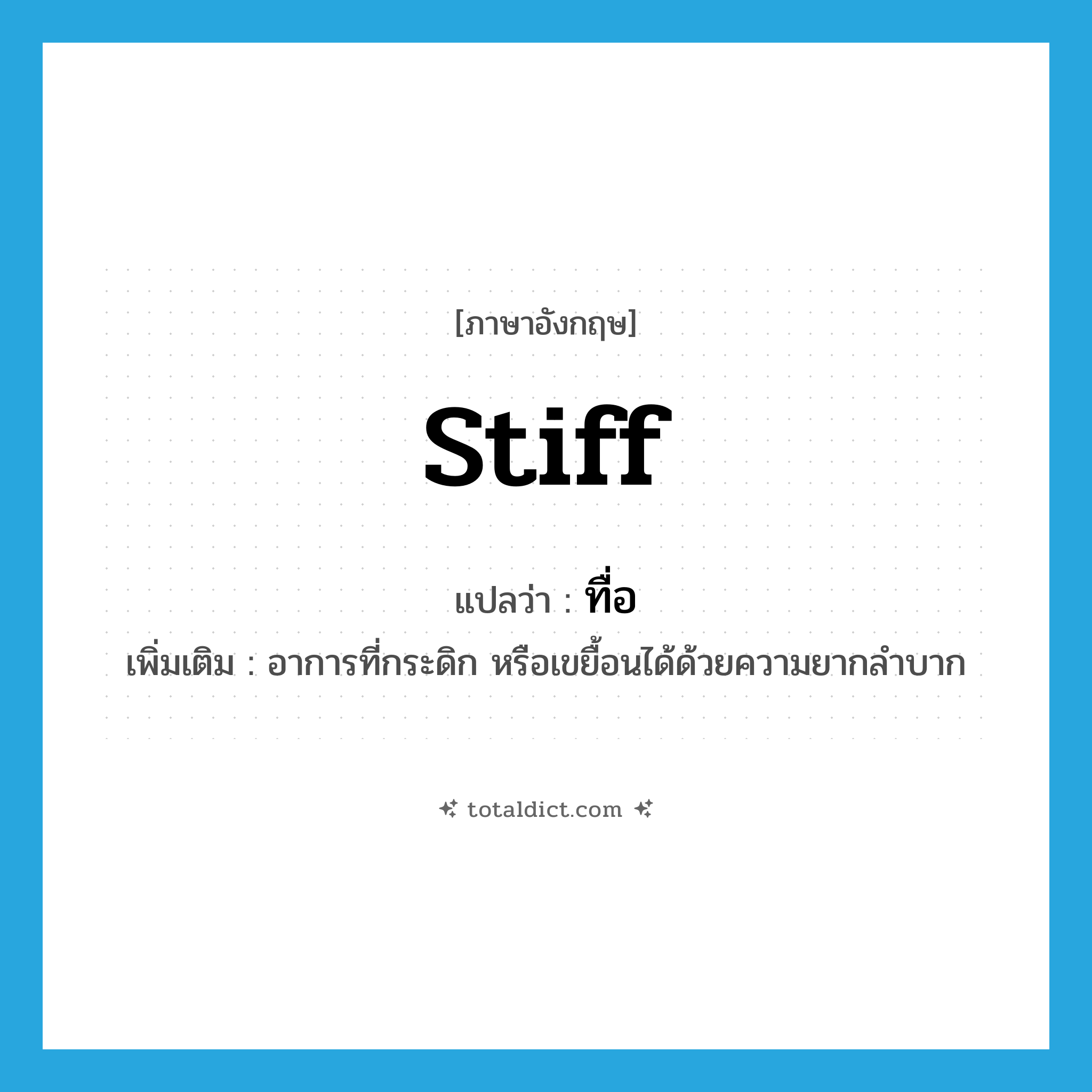 stiff แปลว่า?, คำศัพท์ภาษาอังกฤษ stiff แปลว่า ทื่อ ประเภท V เพิ่มเติม อาการที่กระดิก หรือเขยื้อนได้ด้วยความยากลำบาก หมวด V