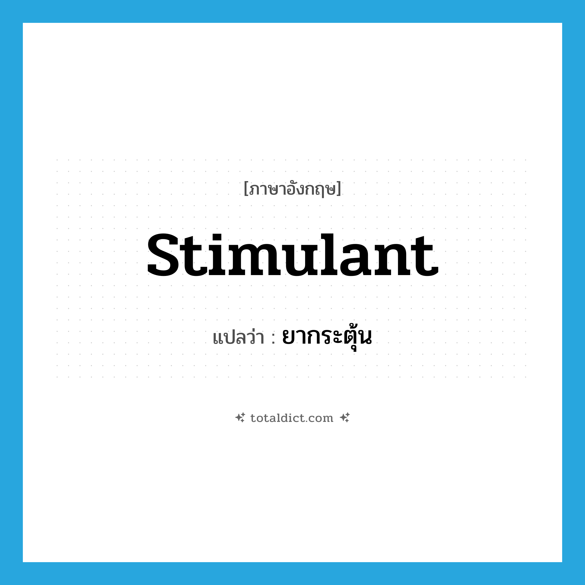 stimulant แปลว่า?, คำศัพท์ภาษาอังกฤษ stimulant แปลว่า ยากระตุ้น ประเภท N หมวด N