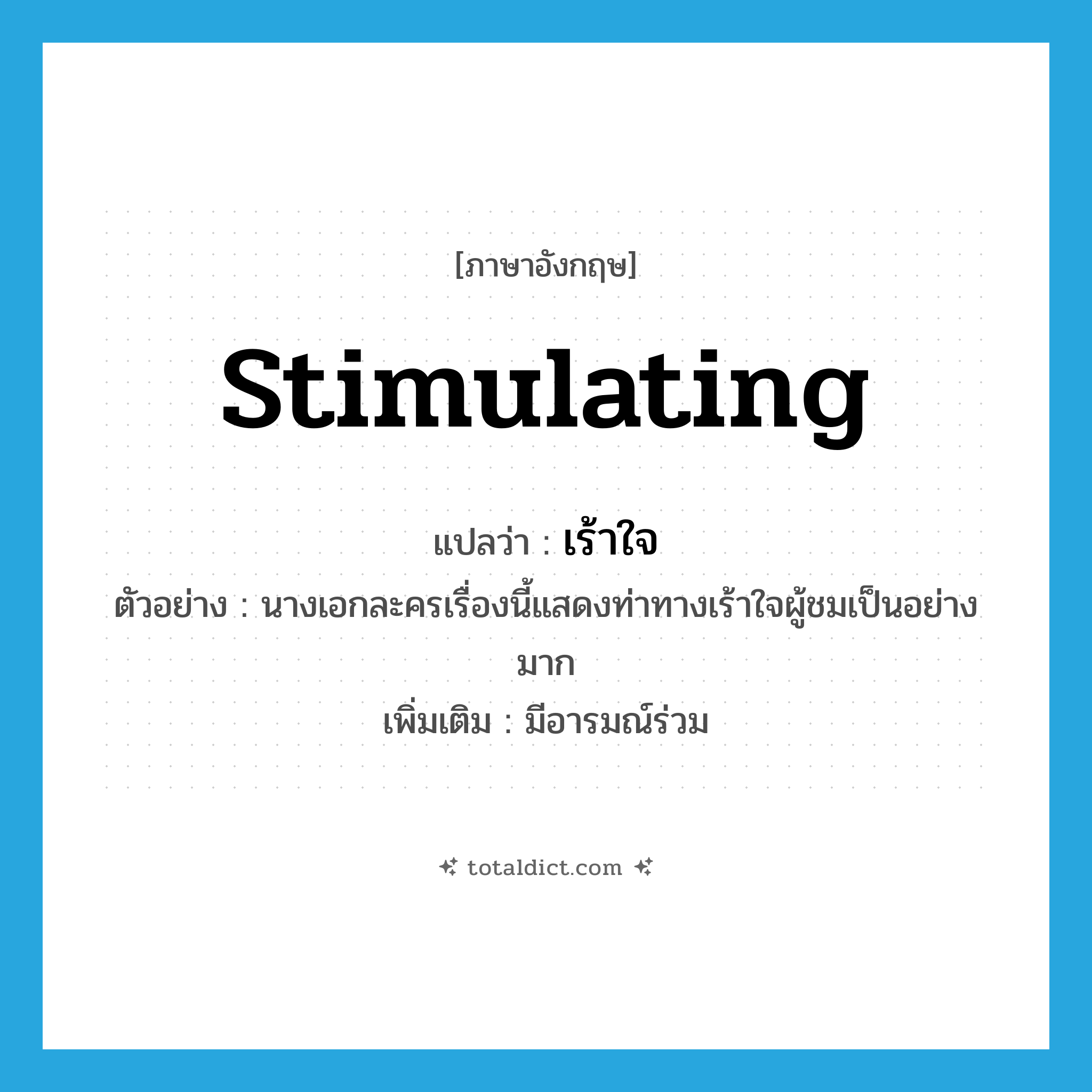 stimulating แปลว่า?, คำศัพท์ภาษาอังกฤษ stimulating แปลว่า เร้าใจ ประเภท ADJ ตัวอย่าง นางเอกละครเรื่องนี้แสดงท่าทางเร้าใจผู้ชมเป็นอย่างมาก เพิ่มเติม มีอารมณ์ร่วม หมวด ADJ