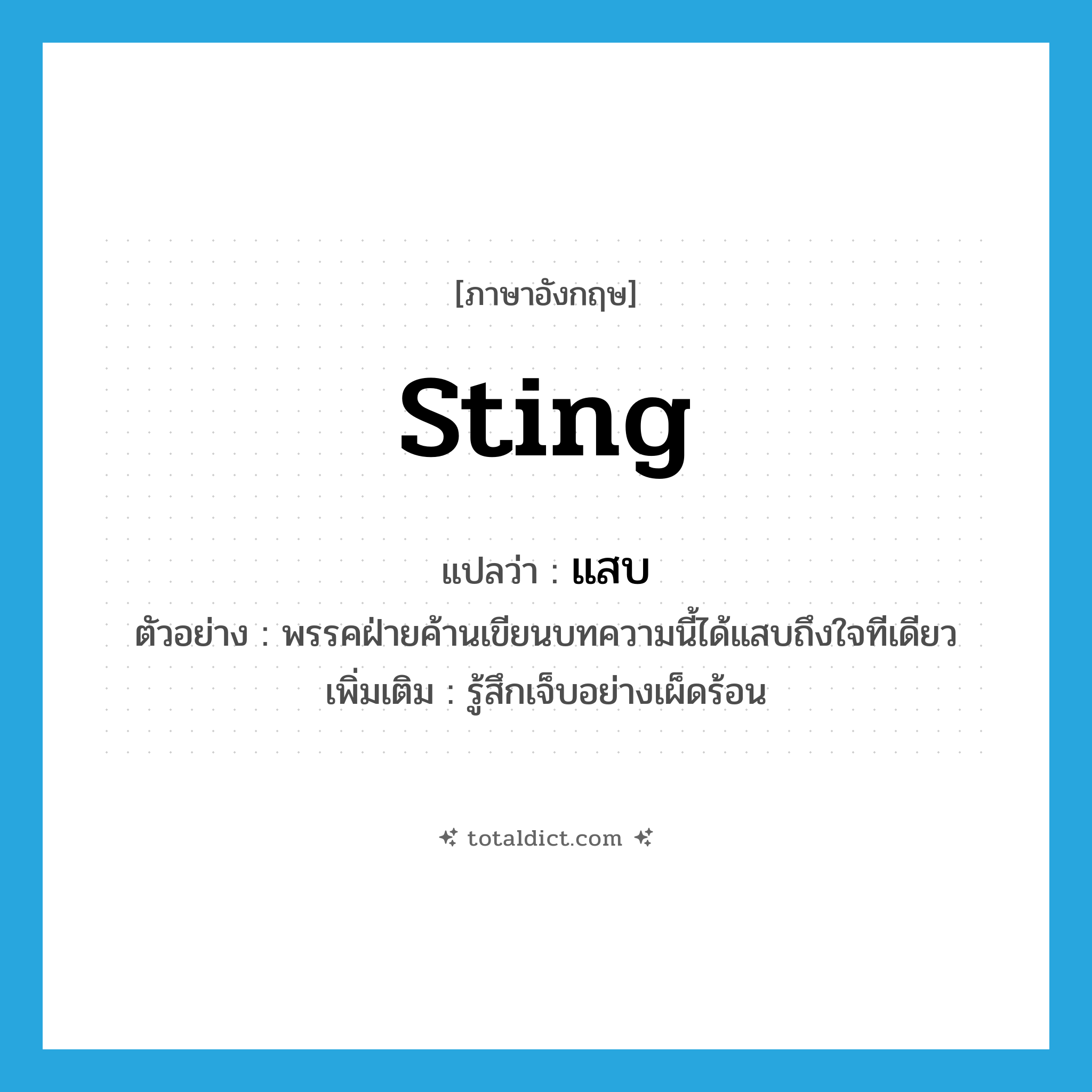 sting แปลว่า?, คำศัพท์ภาษาอังกฤษ sting แปลว่า แสบ ประเภท V ตัวอย่าง พรรคฝ่ายค้านเขียนบทความนี้ได้แสบถึงใจทีเดียว เพิ่มเติม รู้สึกเจ็บอย่างเผ็ดร้อน หมวด V