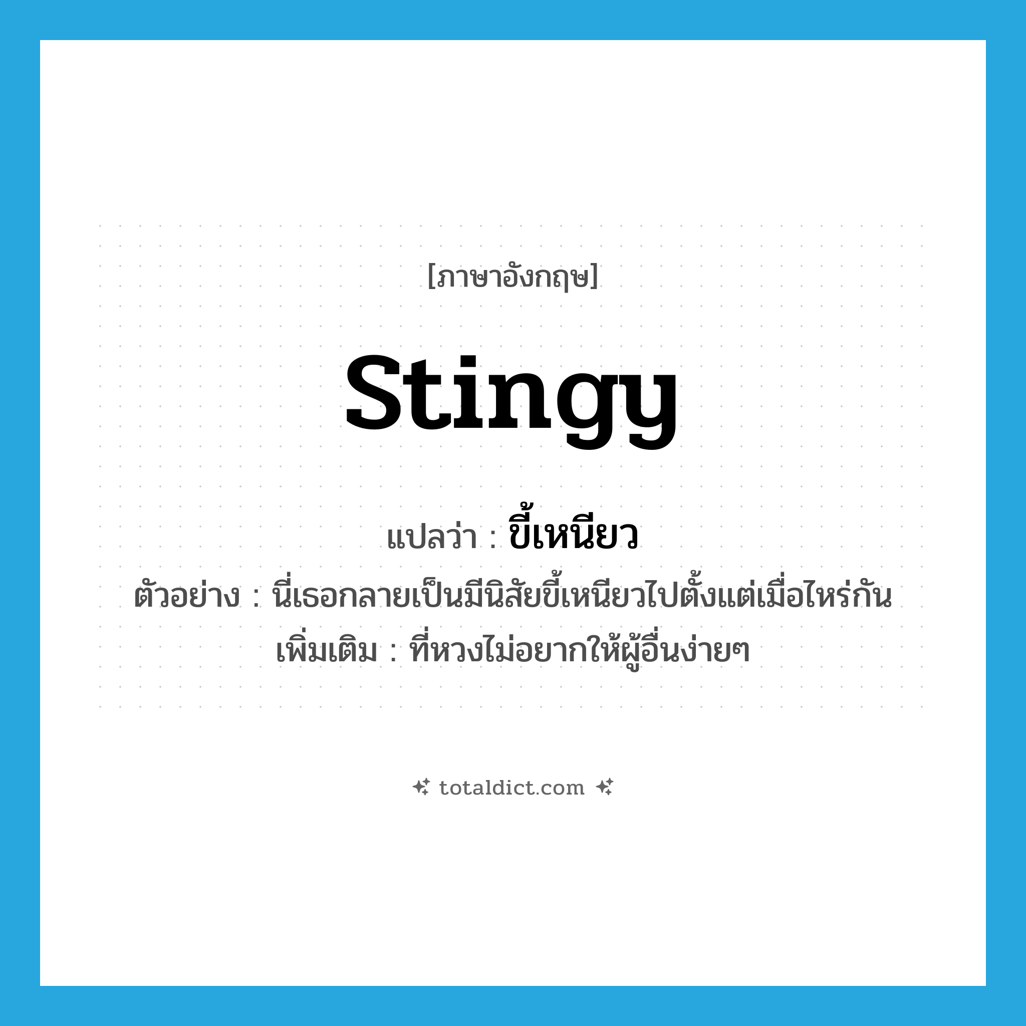 stingy แปลว่า?, คำศัพท์ภาษาอังกฤษ stingy แปลว่า ขี้เหนียว ประเภท ADJ ตัวอย่าง นี่เธอกลายเป็นมีนิสัยขี้เหนียวไปตั้งแต่เมื่อไหร่กัน เพิ่มเติม ที่หวงไม่อยากให้ผู้อื่นง่ายๆ หมวด ADJ