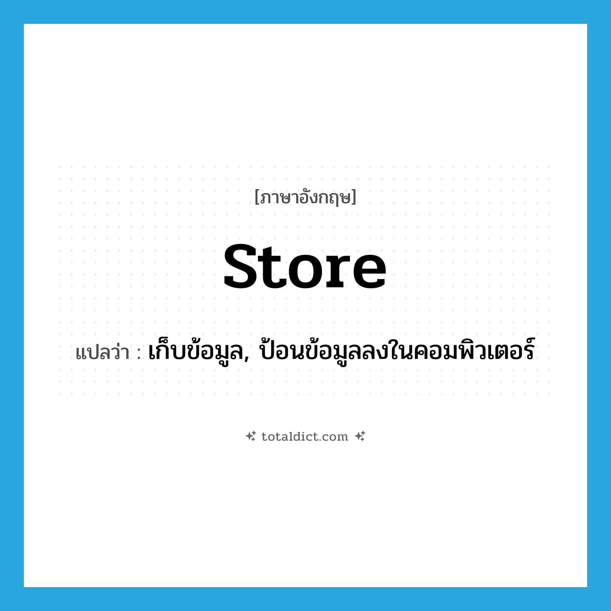 store แปลว่า?, คำศัพท์ภาษาอังกฤษ store แปลว่า เก็บข้อมูล, ป้อนข้อมูลลงในคอมพิวเตอร์ ประเภท VT หมวด VT