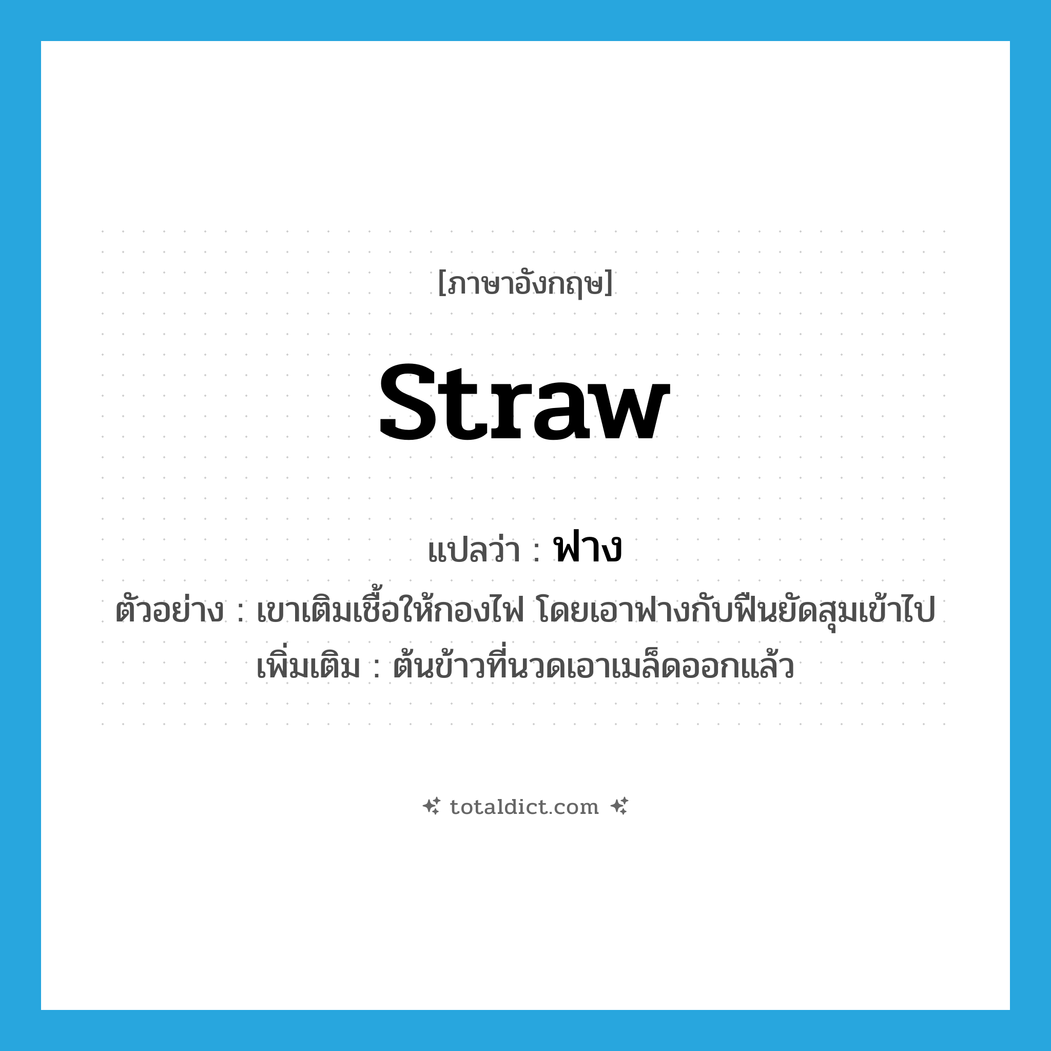 straw แปลว่า?, คำศัพท์ภาษาอังกฤษ straw แปลว่า ฟาง ประเภท N ตัวอย่าง เขาเติมเชื้อให้กองไฟ โดยเอาฟางกับฟืนยัดสุมเข้าไป เพิ่มเติม ต้นข้าวที่นวดเอาเมล็ดออกแล้ว หมวด N