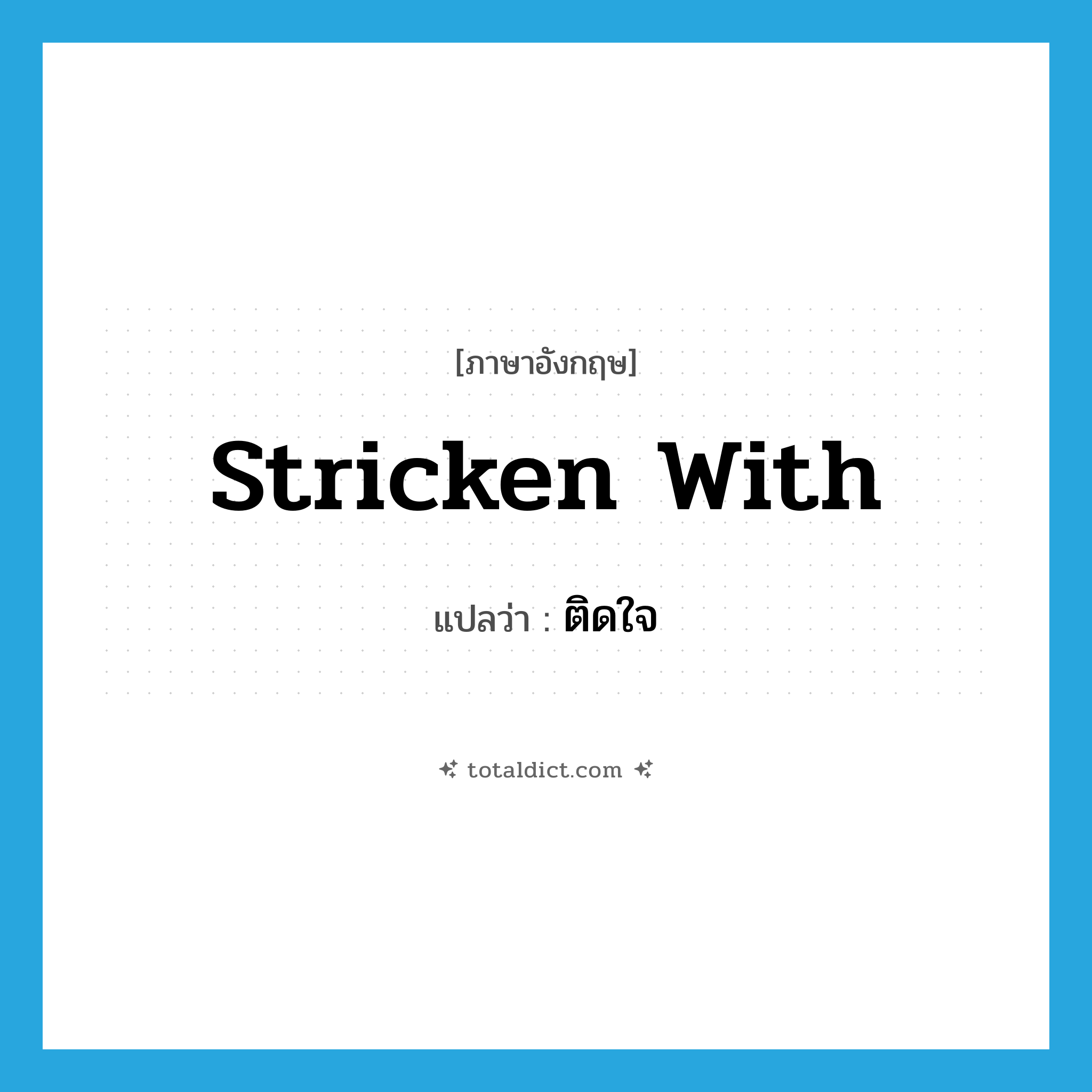 stricken with แปลว่า?, คำศัพท์ภาษาอังกฤษ stricken with แปลว่า ติดใจ ประเภท PHRV หมวด PHRV