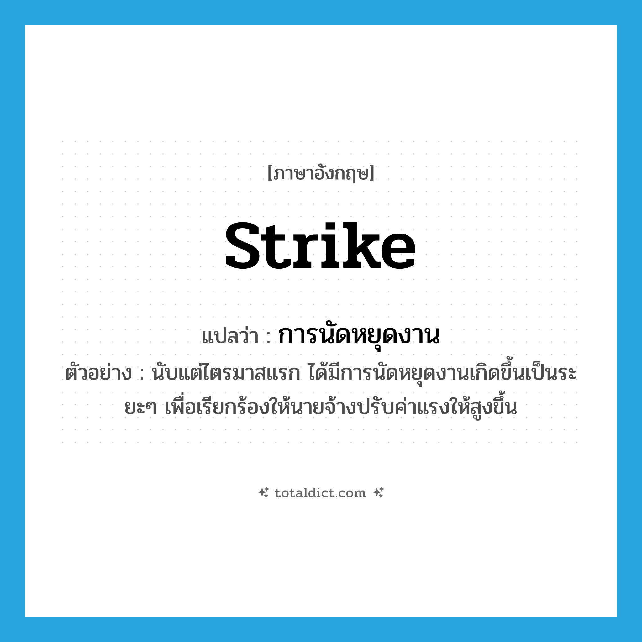 strike แปลว่า?, คำศัพท์ภาษาอังกฤษ strike แปลว่า การนัดหยุดงาน ประเภท N ตัวอย่าง นับแต่ไตรมาสแรก ได้มีการนัดหยุดงานเกิดขึ้นเป็นระยะๆ เพื่อเรียกร้องให้นายจ้างปรับค่าแรงให้สูงขึ้น หมวด N