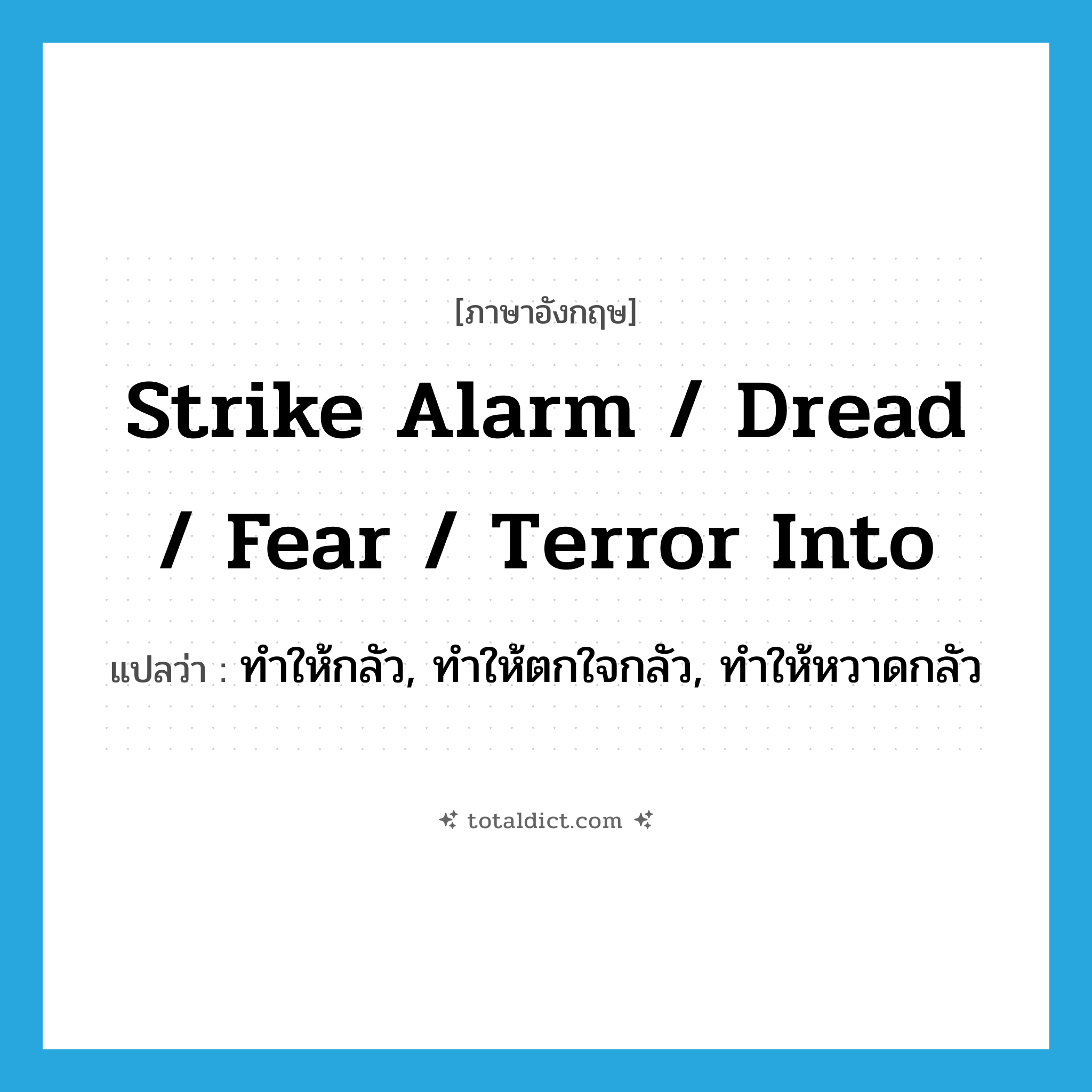 strike alarm / dread / fear / terror into แปลว่า?, คำศัพท์ภาษาอังกฤษ strike alarm / dread / fear / terror into แปลว่า ทำให้กลัว, ทำให้ตกใจกลัว, ทำให้หวาดกลัว ประเภท PHRV หมวด PHRV