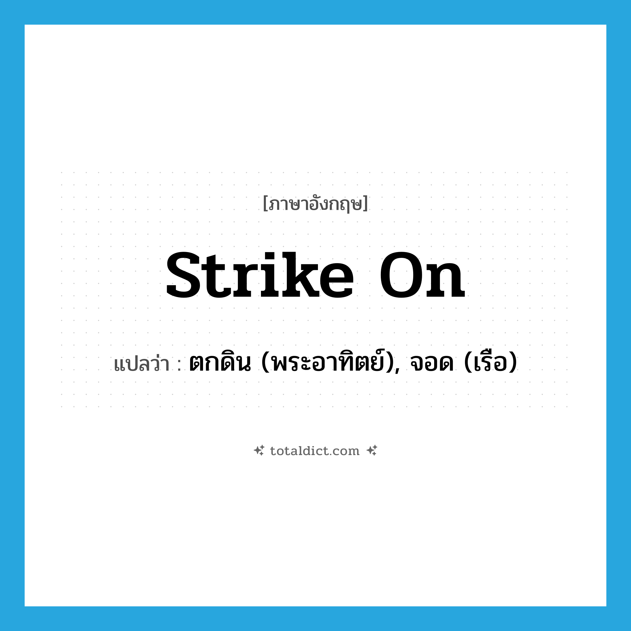 strike on แปลว่า?, คำศัพท์ภาษาอังกฤษ strike on แปลว่า ตกดิน (พระอาทิตย์), จอด (เรือ) ประเภท PHRV หมวด PHRV