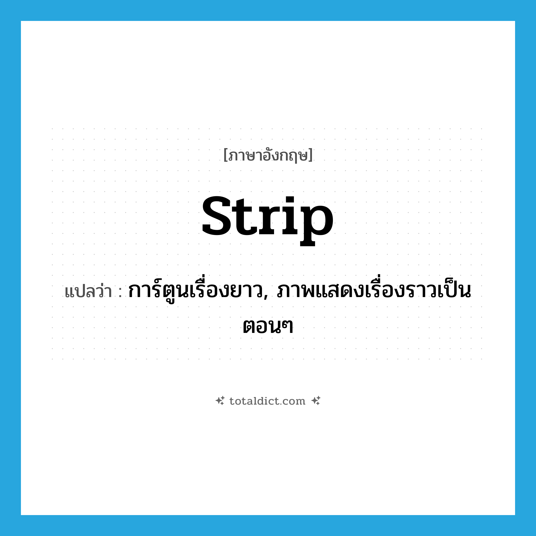 strip แปลว่า?, คำศัพท์ภาษาอังกฤษ strip แปลว่า การ์ตูนเรื่องยาว, ภาพแสดงเรื่องราวเป็นตอนๆ ประเภท N หมวด N