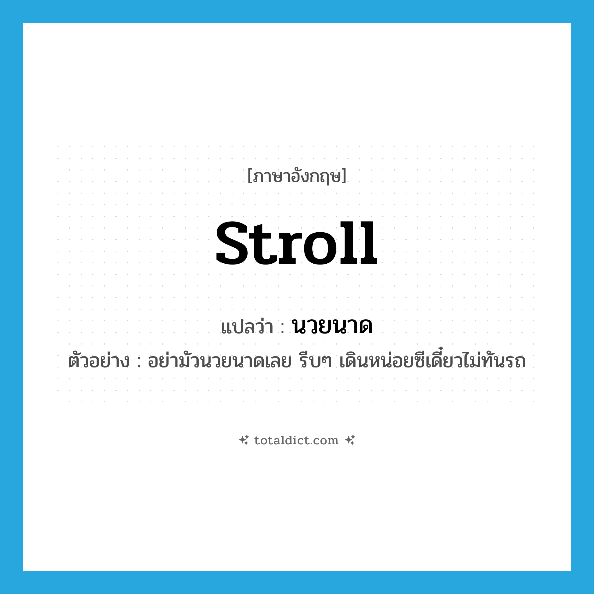 stroll แปลว่า?, คำศัพท์ภาษาอังกฤษ stroll แปลว่า นวยนาด ประเภท V ตัวอย่าง อย่ามัวนวยนาดเลย รีบๆ เดินหน่อยซีเดี๋ยวไม่ทันรถ หมวด V