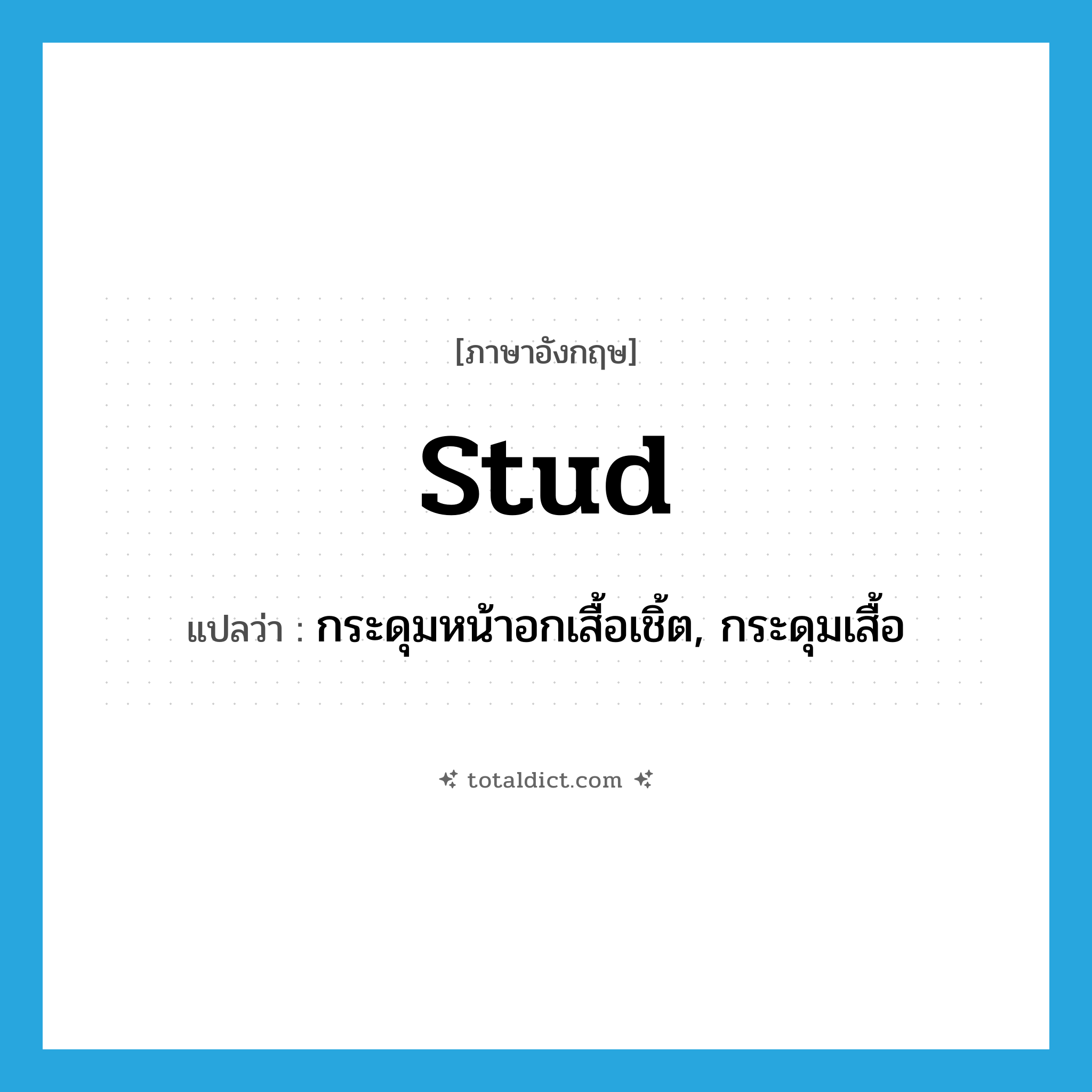 stud แปลว่า?, คำศัพท์ภาษาอังกฤษ stud แปลว่า กระดุมหน้าอกเสื้อเชิ้ต, กระดุมเสื้อ ประเภท N หมวด N