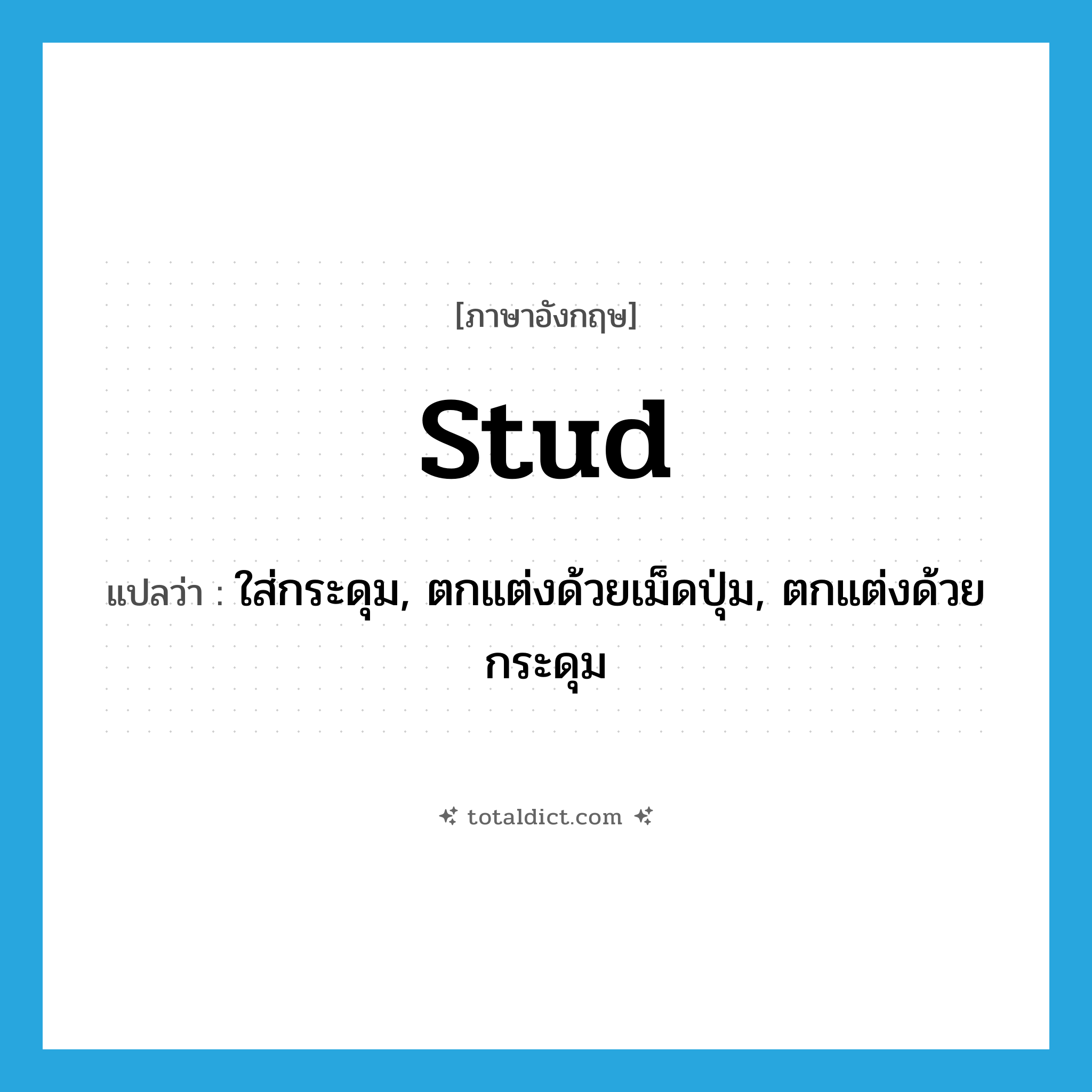 stud แปลว่า?, คำศัพท์ภาษาอังกฤษ stud แปลว่า ใส่กระดุม, ตกแต่งด้วยเม็ดปุ่ม, ตกแต่งด้วยกระดุม ประเภท VT หมวด VT