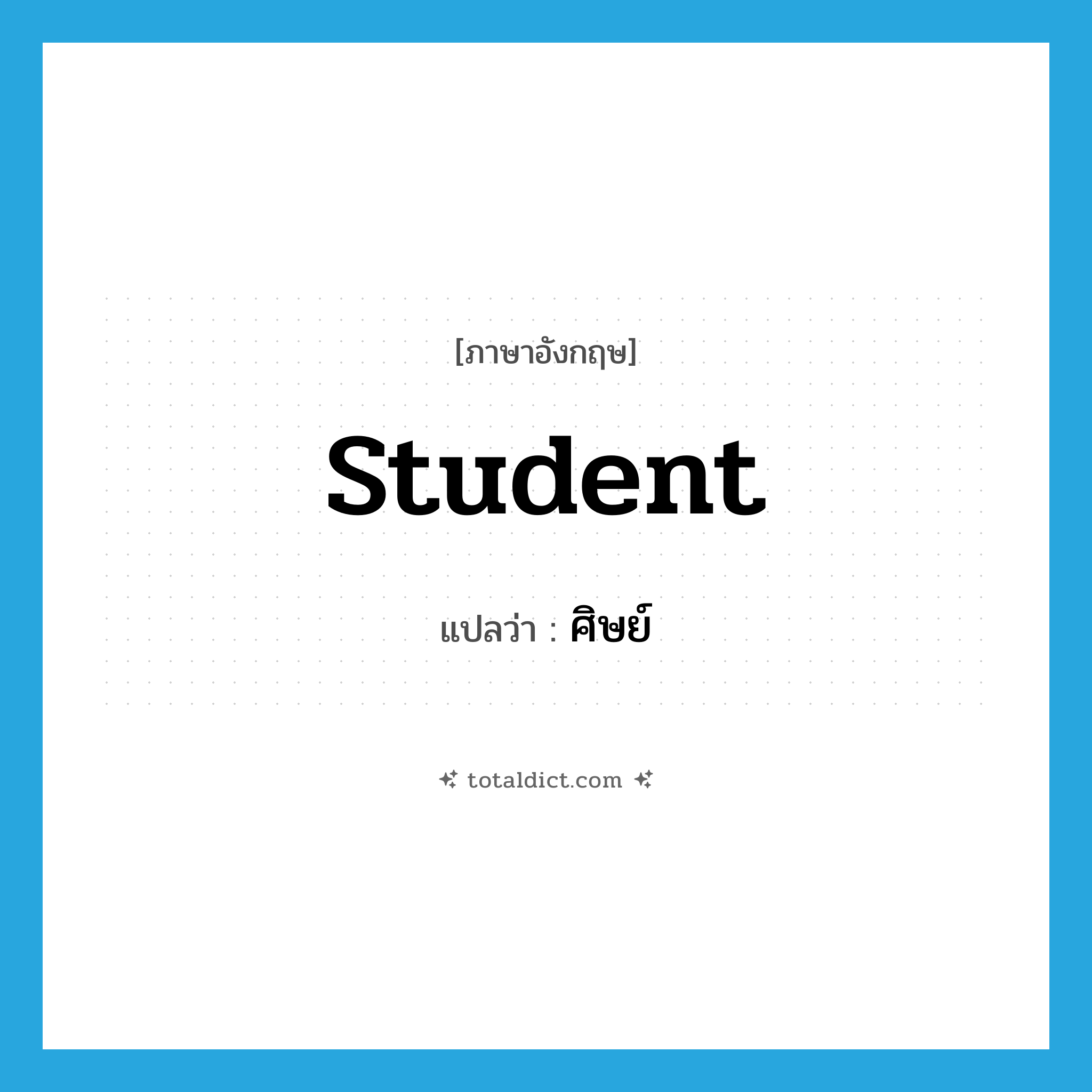 student แปลว่า?, คำศัพท์ภาษาอังกฤษ student แปลว่า ศิษย์ ประเภท N หมวด N