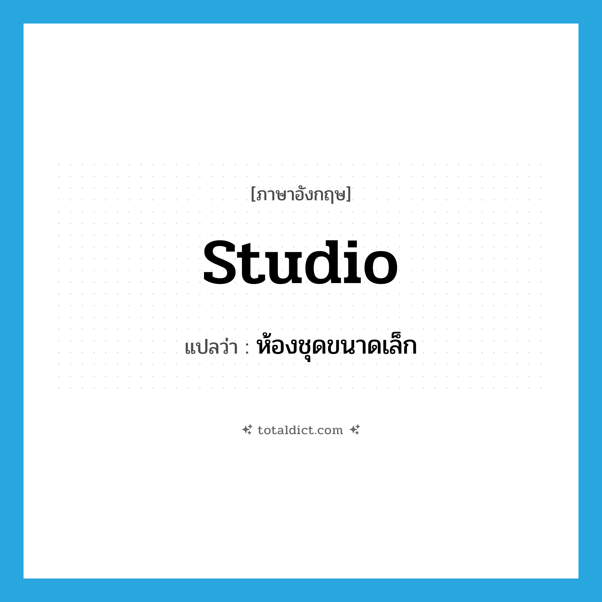 studio แปลว่า?, คำศัพท์ภาษาอังกฤษ studio แปลว่า ห้องชุดขนาดเล็ก ประเภท N หมวด N