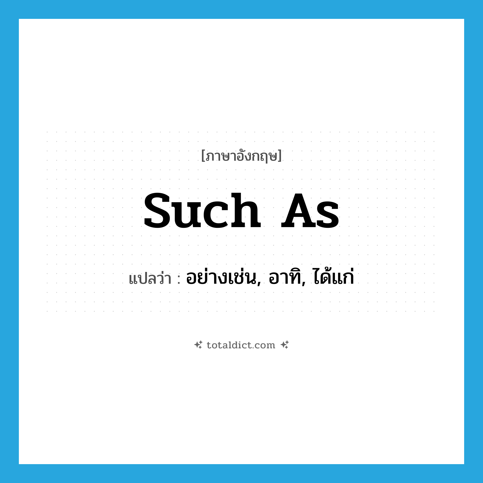 such as แปลว่า?, คำศัพท์ภาษาอังกฤษ such as แปลว่า อย่างเช่น, อาทิ, ได้แก่ ประเภท ADJ หมวด ADJ