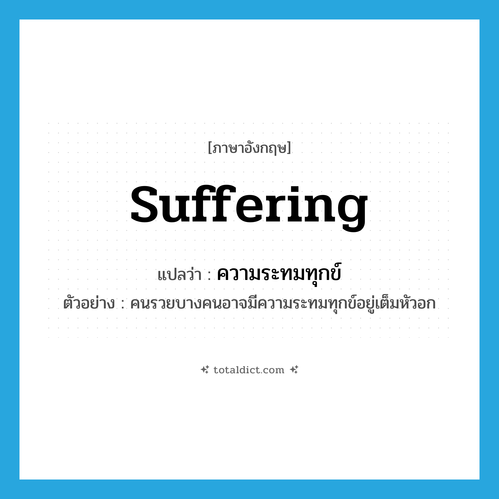 suffering แปลว่า?, คำศัพท์ภาษาอังกฤษ suffering แปลว่า ความระทมทุกข์ ประเภท N ตัวอย่าง คนรวยบางคนอาจมีความระทมทุกข์อยู่เต็มหัวอก หมวด N