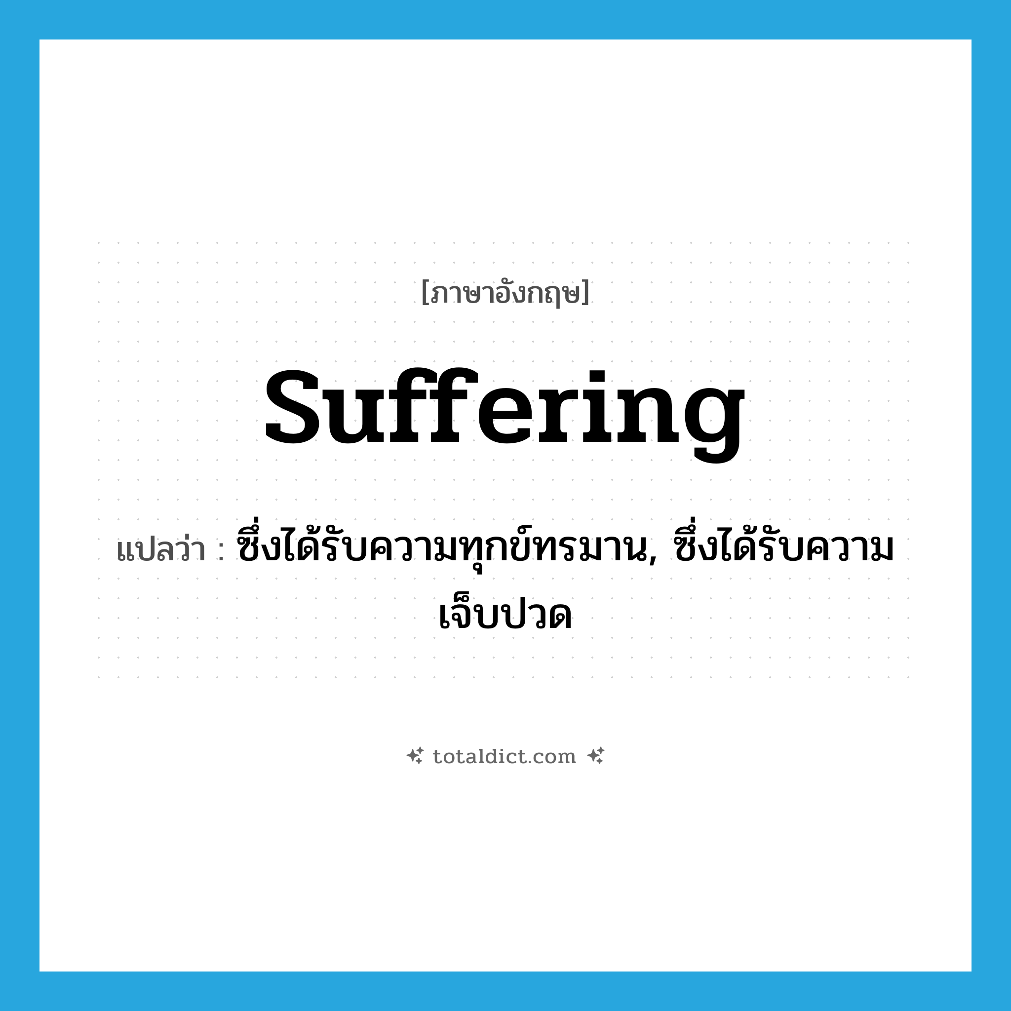 suffering แปลว่า?, คำศัพท์ภาษาอังกฤษ suffering แปลว่า ซึ่งได้รับความทุกข์ทรมาน, ซึ่งได้รับความเจ็บปวด ประเภท ADJ หมวด ADJ