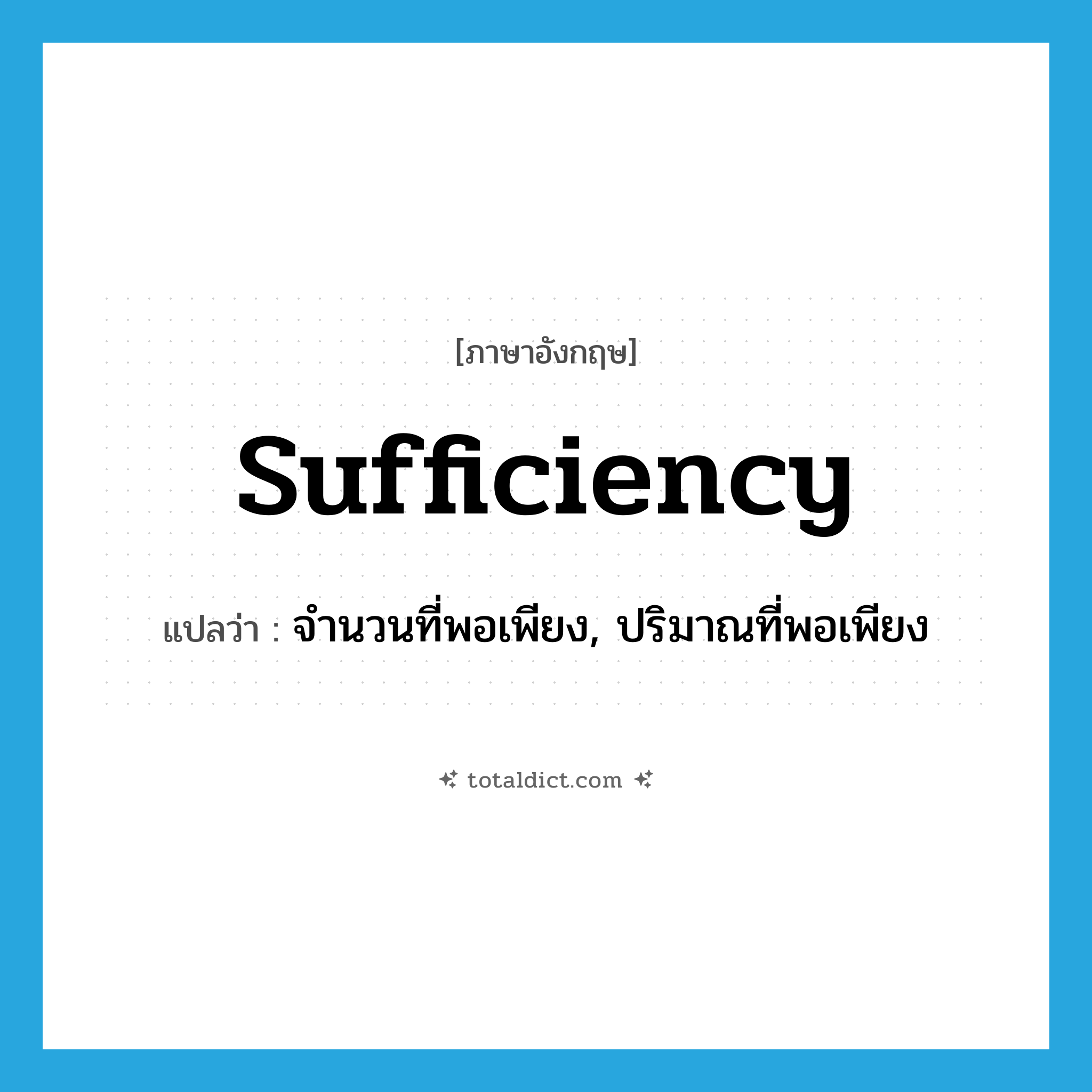 sufficiency แปลว่า?, คำศัพท์ภาษาอังกฤษ sufficiency แปลว่า จำนวนที่พอเพียง, ปริมาณที่พอเพียง ประเภท N หมวด N