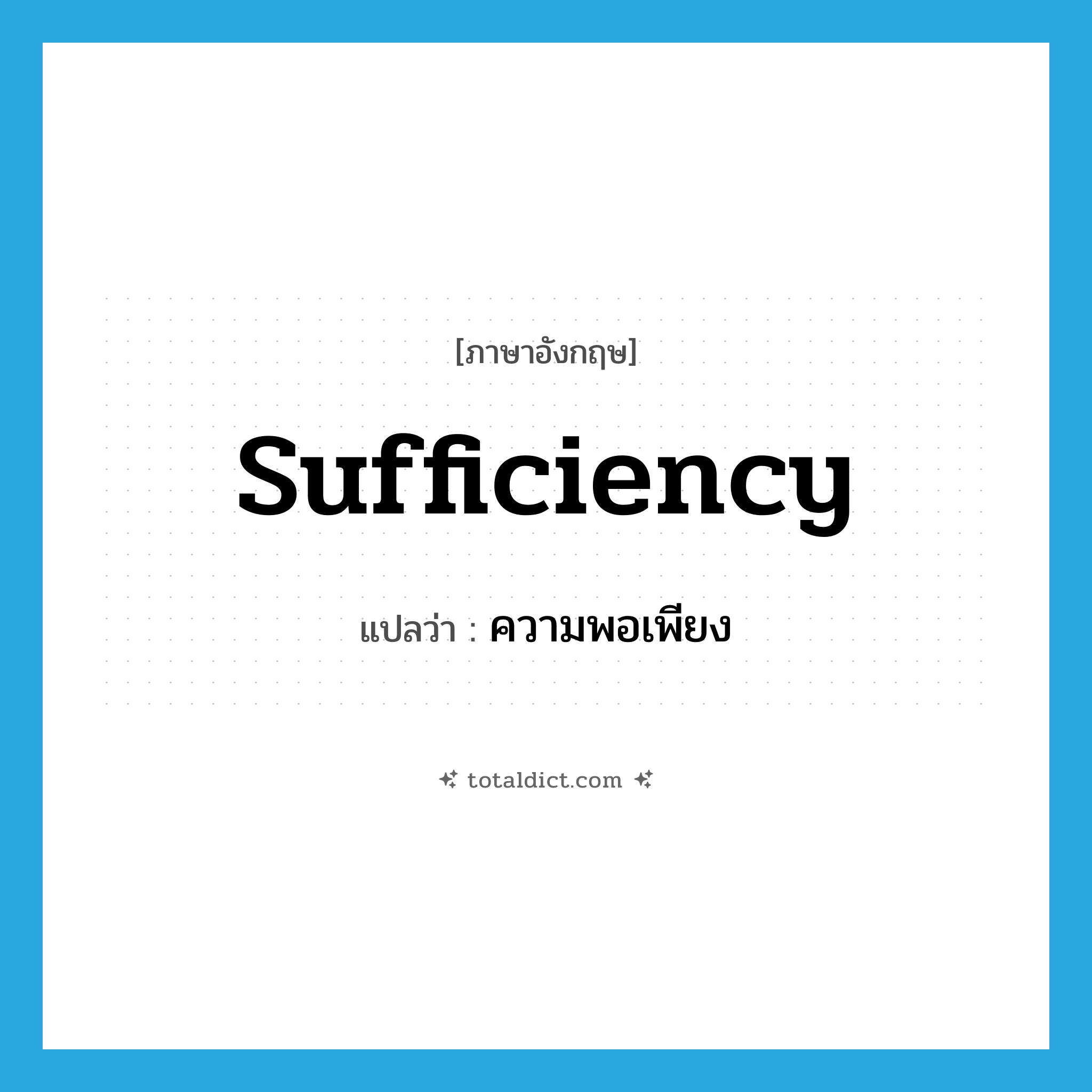 sufficiency แปลว่า?, คำศัพท์ภาษาอังกฤษ sufficiency แปลว่า ความพอเพียง ประเภท N หมวด N