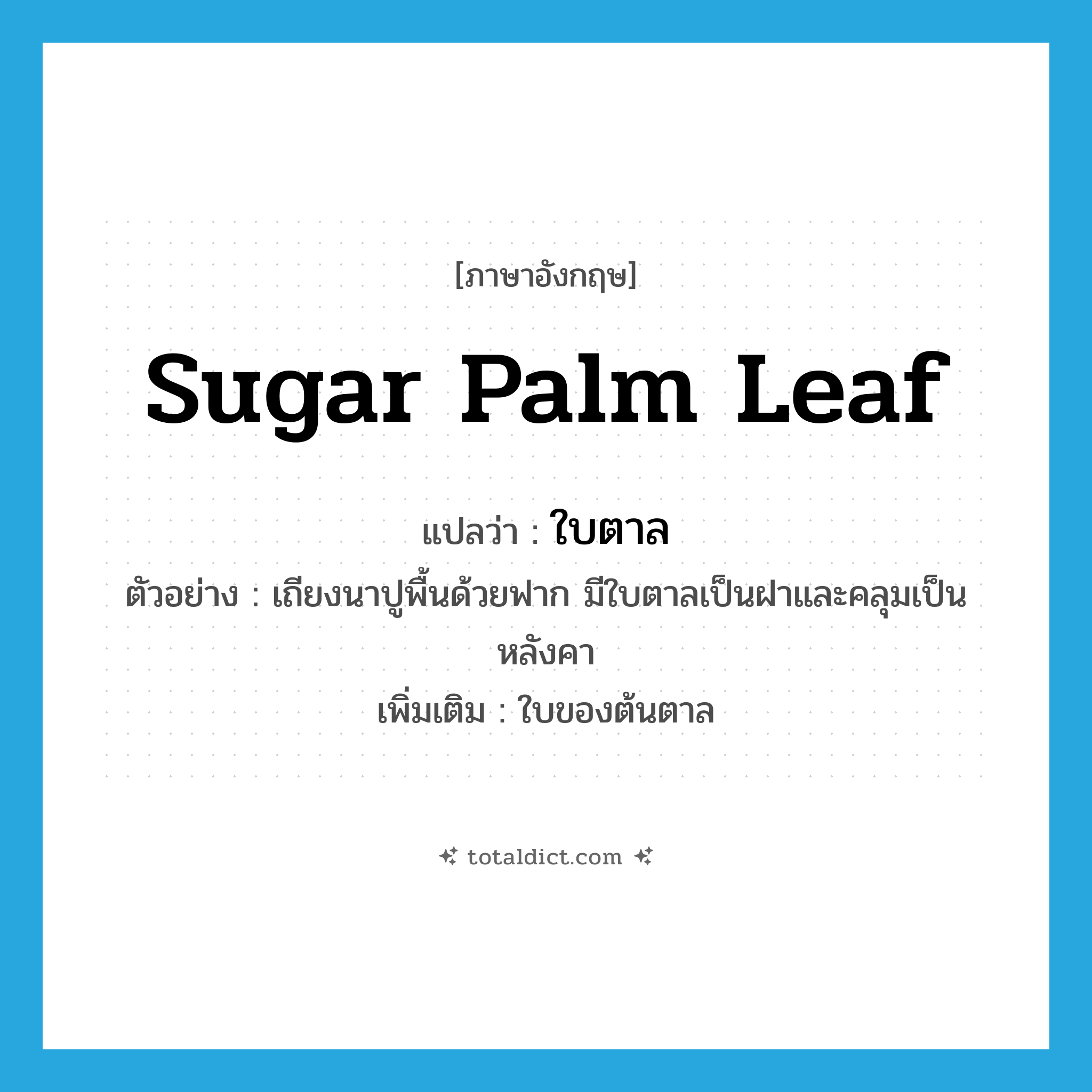 sugar palm leaf แปลว่า?, คำศัพท์ภาษาอังกฤษ sugar palm leaf แปลว่า ใบตาล ประเภท N ตัวอย่าง เถียงนาปูพื้นด้วยฟาก มีใบตาลเป็นฝาและคลุมเป็นหลังคา เพิ่มเติม ใบของต้นตาล หมวด N