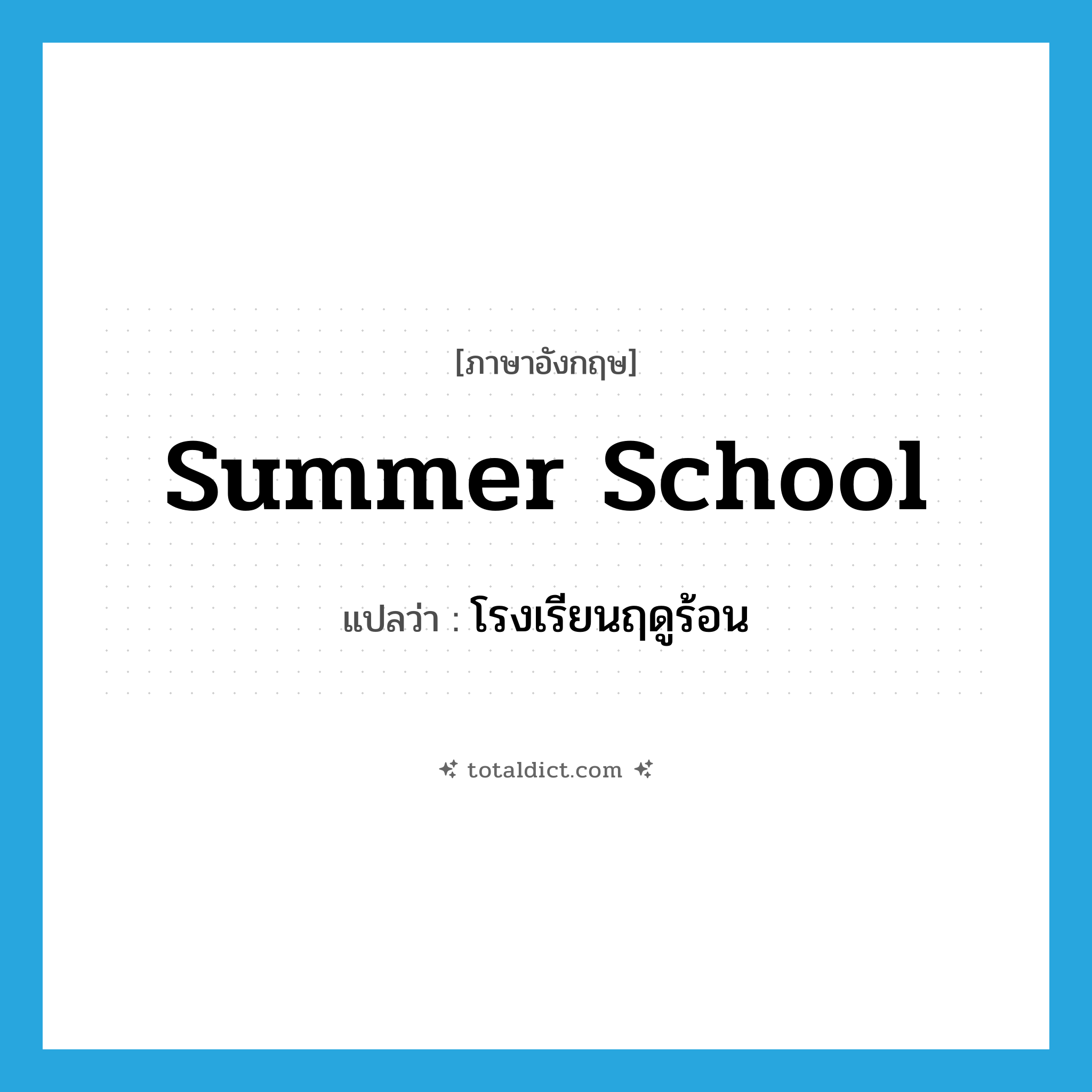 summer school แปลว่า?, คำศัพท์ภาษาอังกฤษ summer school แปลว่า โรงเรียนฤดูร้อน ประเภท N หมวด N