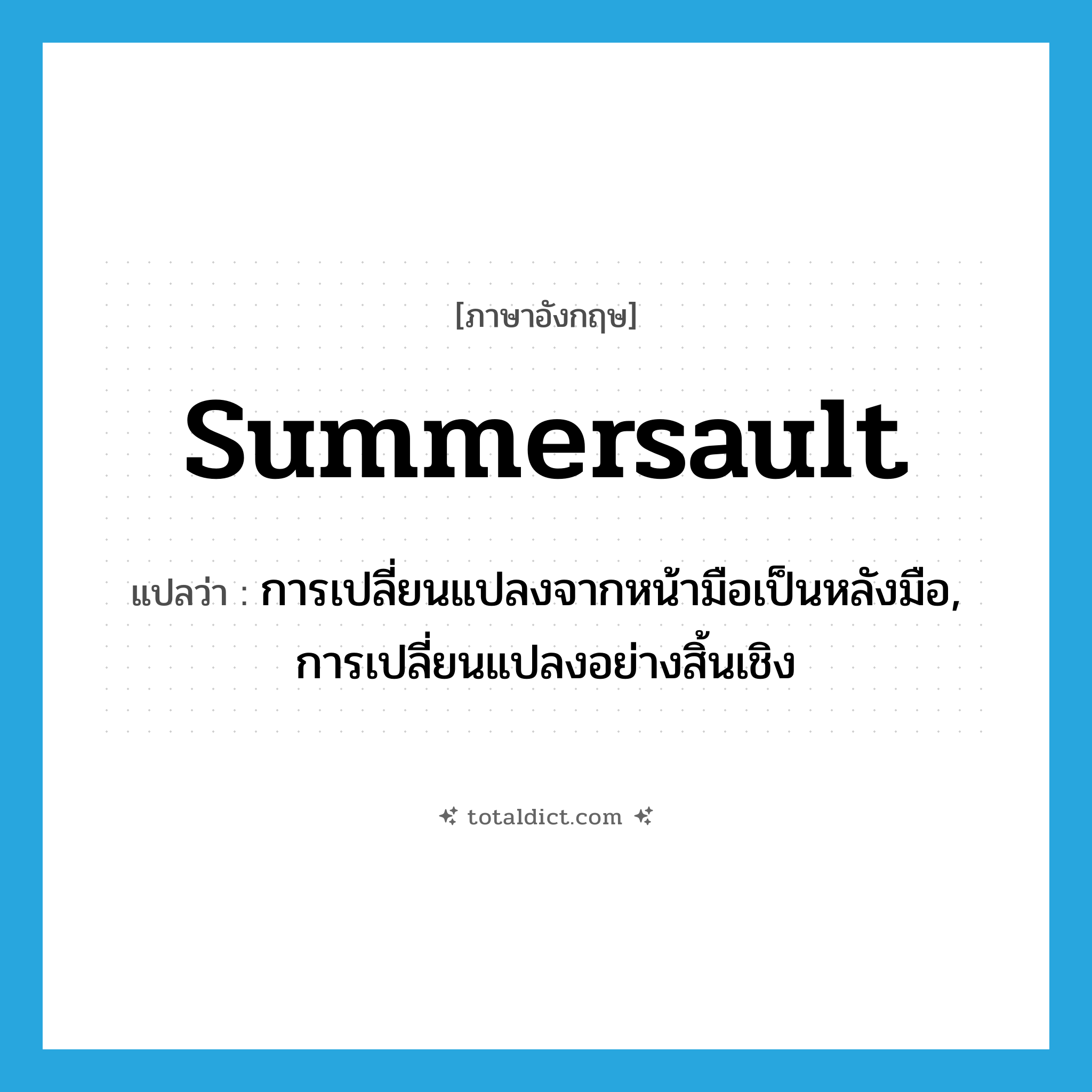 summersault แปลว่า?, คำศัพท์ภาษาอังกฤษ summersault แปลว่า การเปลี่ยนแปลงจากหน้ามือเป็นหลังมือ, การเปลี่ยนแปลงอย่างสิ้นเชิง ประเภท N หมวด N