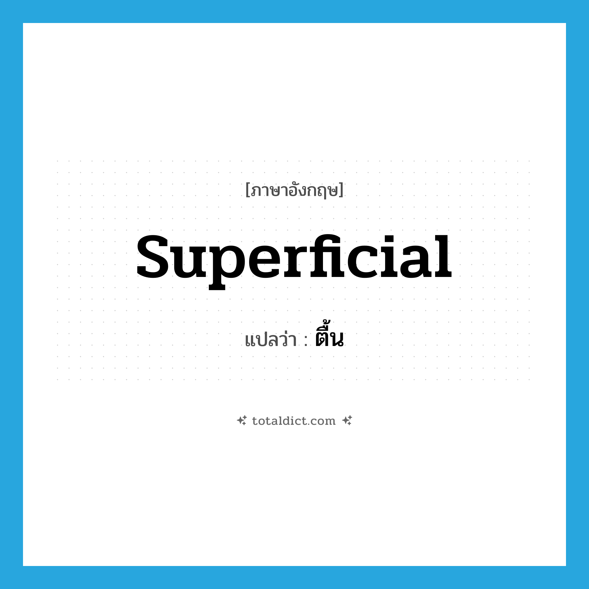 superficial แปลว่า?, คำศัพท์ภาษาอังกฤษ superficial แปลว่า ตื้น ประเภท ADJ หมวด ADJ