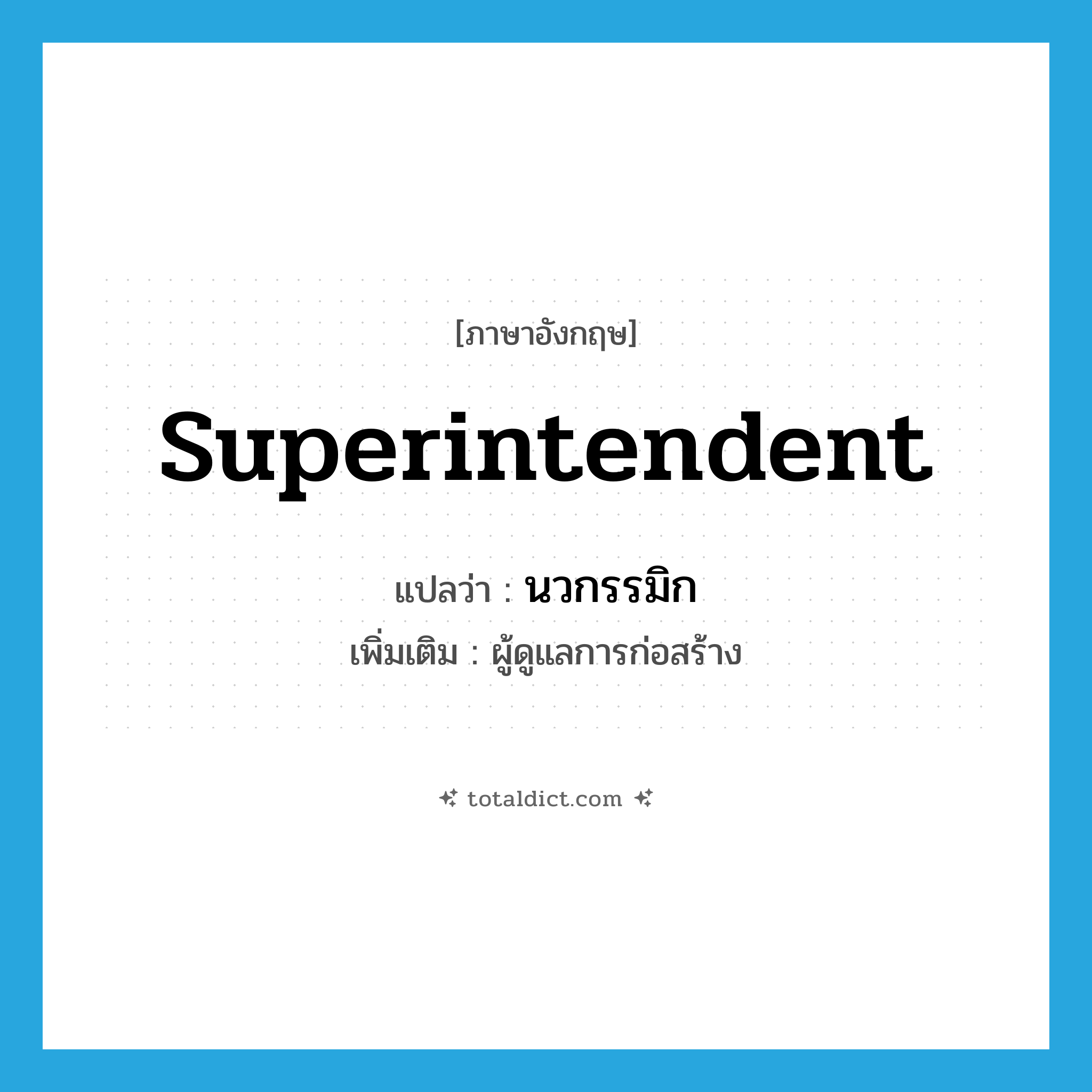 superintendent แปลว่า?, คำศัพท์ภาษาอังกฤษ superintendent แปลว่า นวกรรมิก ประเภท N เพิ่มเติม ผู้ดูแลการก่อสร้าง หมวด N